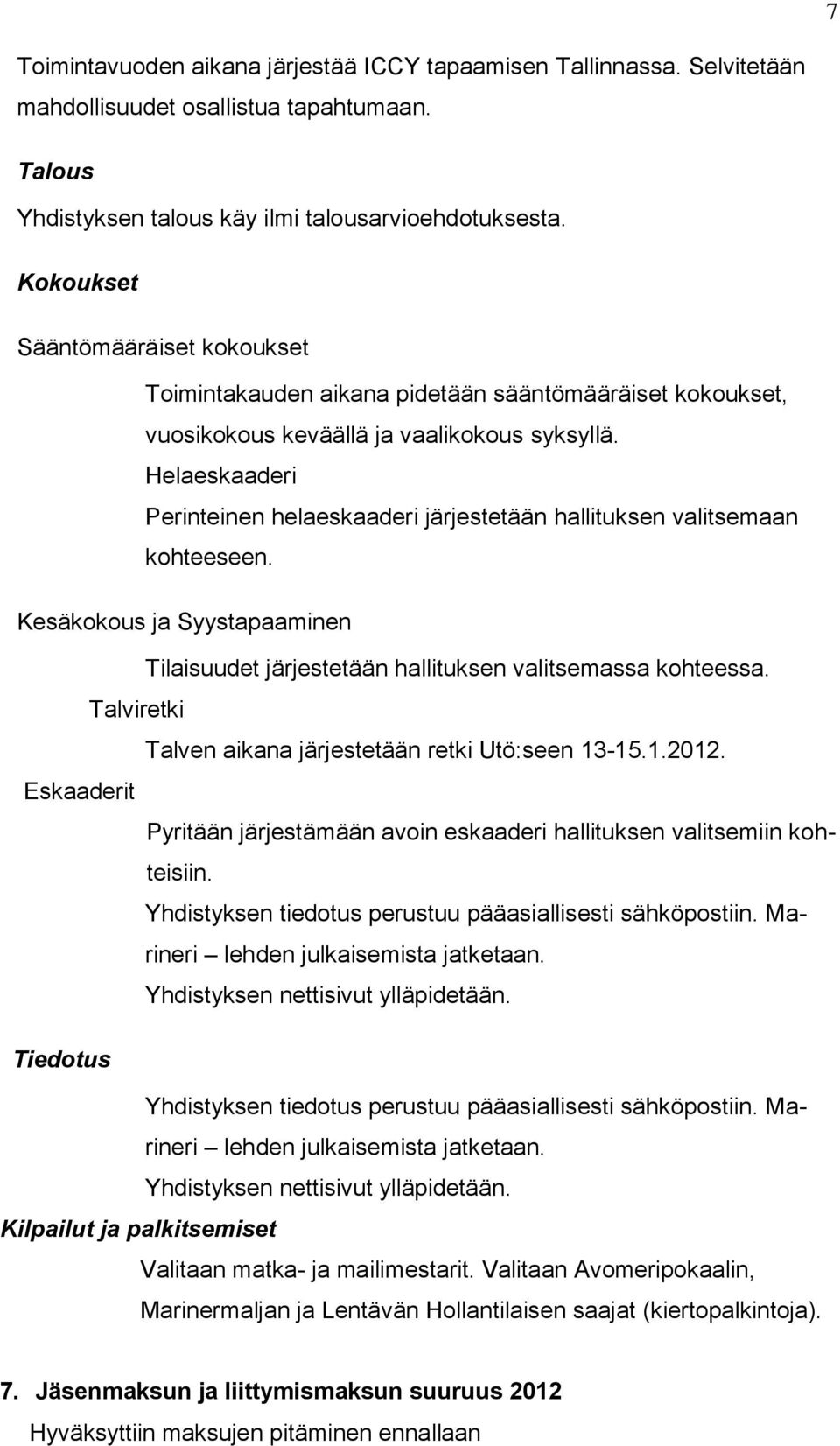 Helaeskaaderi Perinteinen helaeskaaderi järjestetään hallituksen valitsemaan kohteeseen. Kesäkokous ja Syystapaaminen Tilaisuudet järjestetään hallituksen valitsemassa kohteessa.