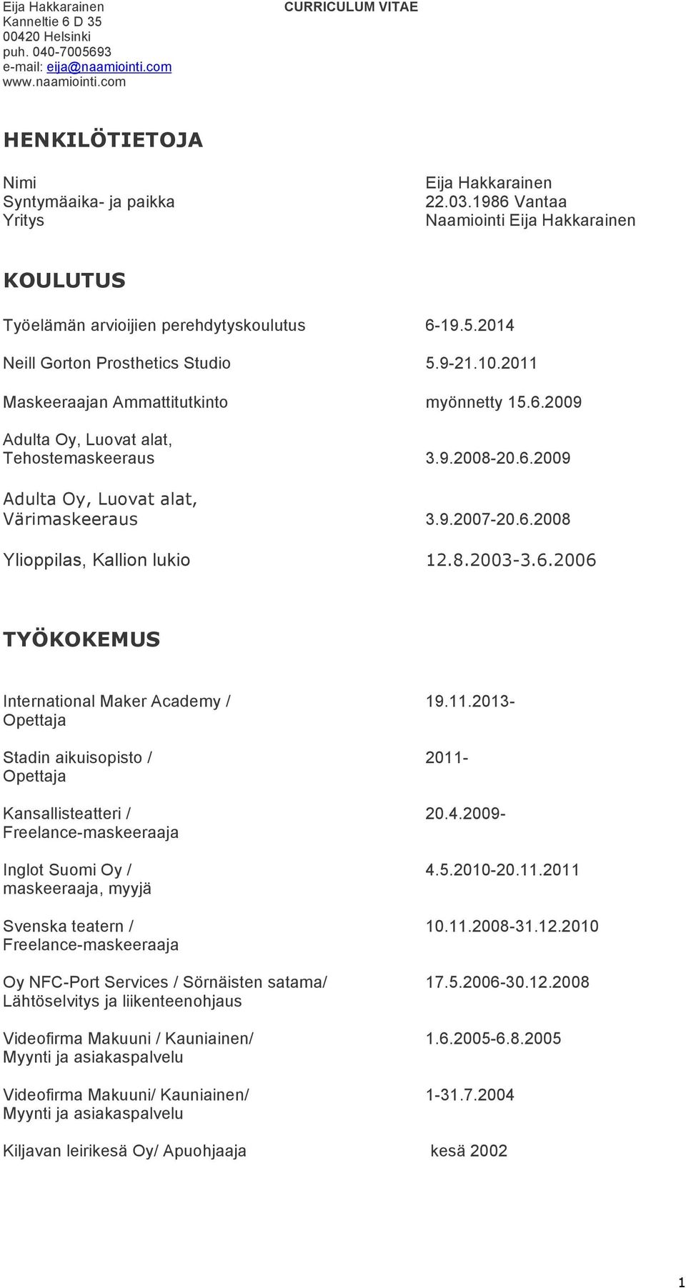 9.2007-20.6.2008 Ylioppilas, Kallion lukio 12.8.2003-3.6.2006 TYÖKOKEMUS International Maker Academy / 19.11.2013- Opettaja Stadin aikuisopisto / 2011- Opettaja Kansallisteatteri / 20.4.