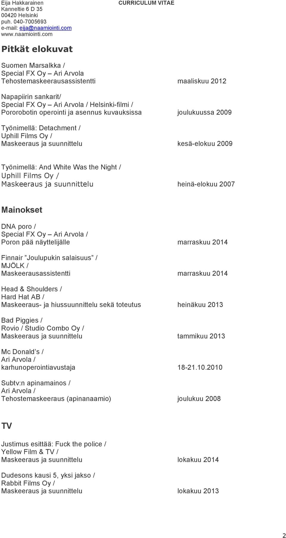 heinä-elokuu 2007 Mainokset DNA poro / Special FX Oy Poron pää näyttelijälle marraskuu 2014 Finnair Joulupukin salaisuus / MJÖLK / Maskeerausassistentti marraskuu 2014 Head & Shoulders / Hard Hat AB