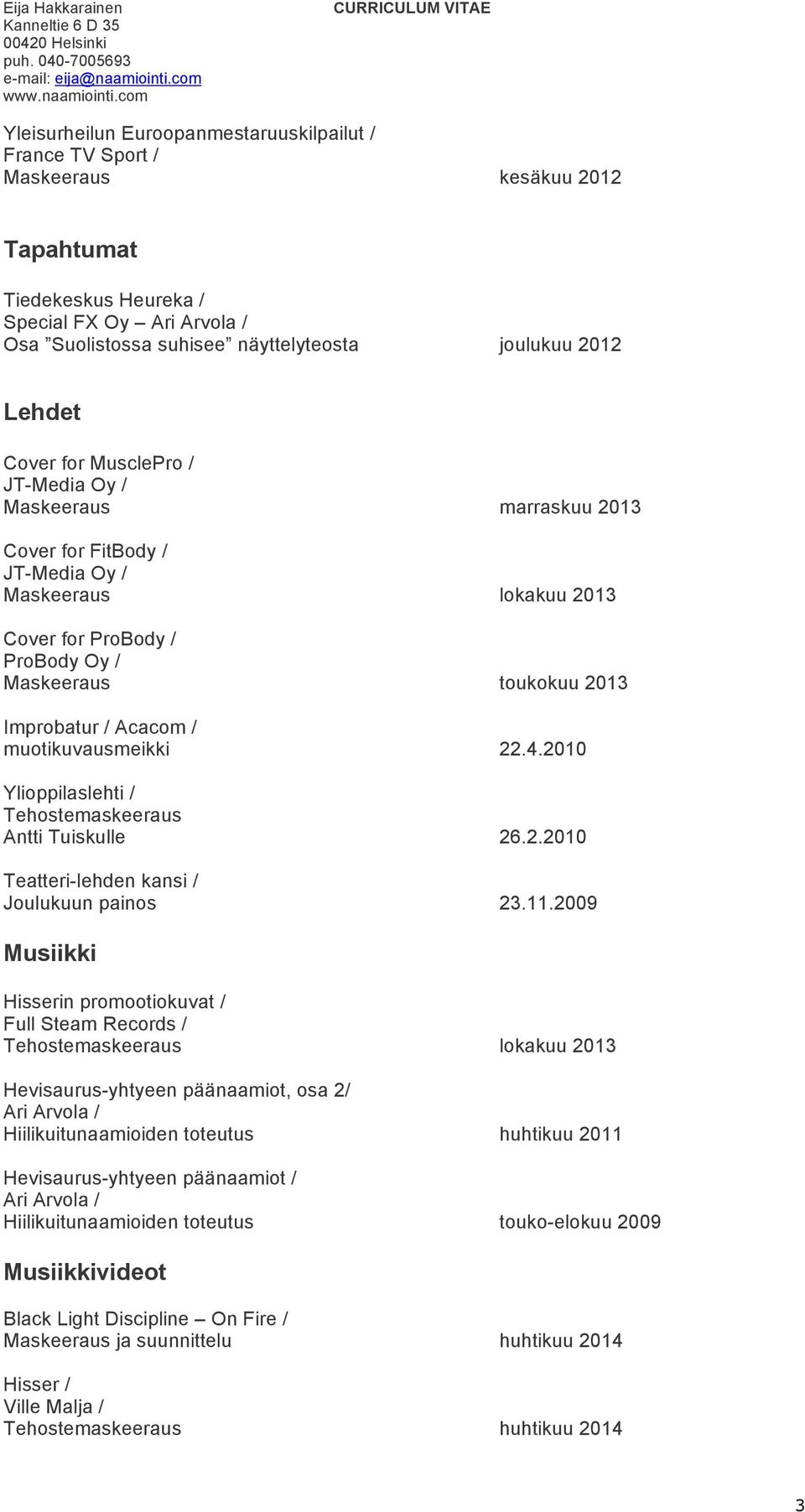 muotikuvausmeikki 22.4.2010 Ylioppilaslehti / Tehostemaskeeraus Antti Tuiskulle 26.2.2010 Teatteri-lehden kansi / Joulukuun painos 23.11.