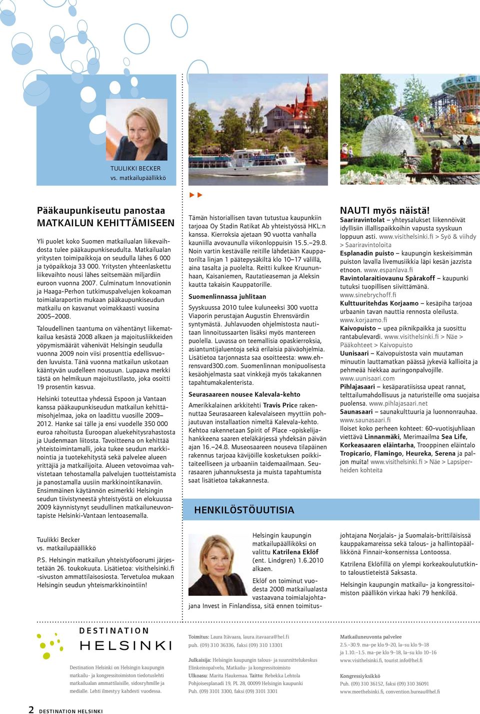 Culminatum Innovationin ja Haaga-Perhon tutkimuspalvelujen kokoaman toimialaraportin mukaan pääkaupunkiseudun matkailu on kasvanut voimakkaasti vuosina 2005 2008.