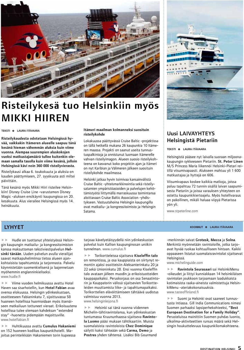 toukokuuta ja aluksia on kauden päättymiseen, 27. syyskuuta asti miltei päivittäin. Tänä kesänä myös Mikki Hiiri risteilee Helsinkiin!