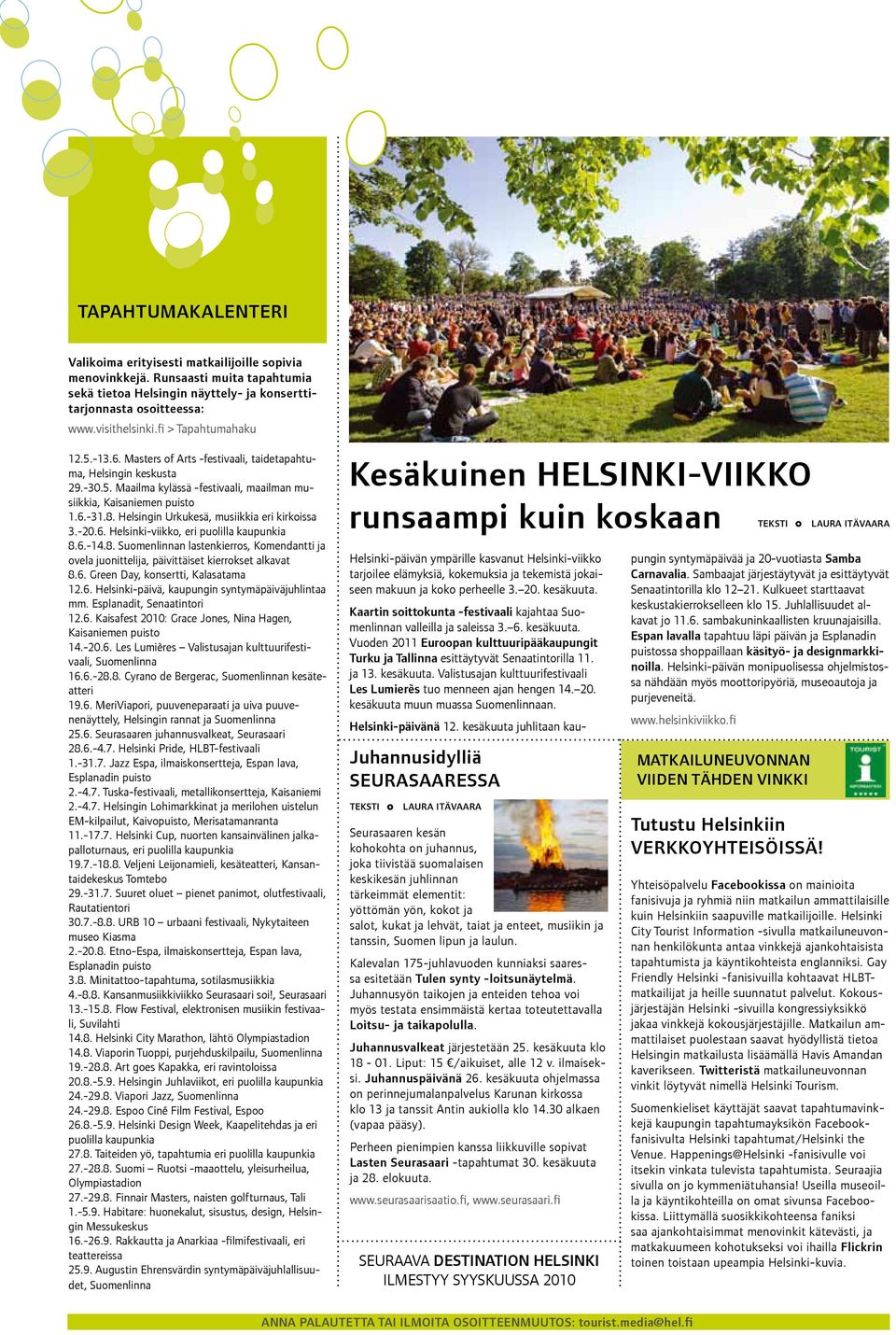 Helsingin Urkukesä, musiikkia eri kirkoissa 3.-20.6. Helsinki-viikko, eri puolilla kaupunkia 8.6.-14.8. Suomenlinnan lastenkierros, Komendantti ja ovela juonittelija, päivittäiset kierrokset alkavat 8.