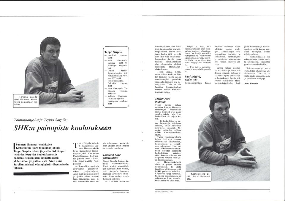 Orionilla vuonna 1985 oma laboratorio Tapiolassa vuosina 1985 88 Valtion Hammasteknikko-opiston opettajana 1988 SHK:n painopiste koulutukseen I Suomen Hammasteknikkojen Keskusliiton tuore