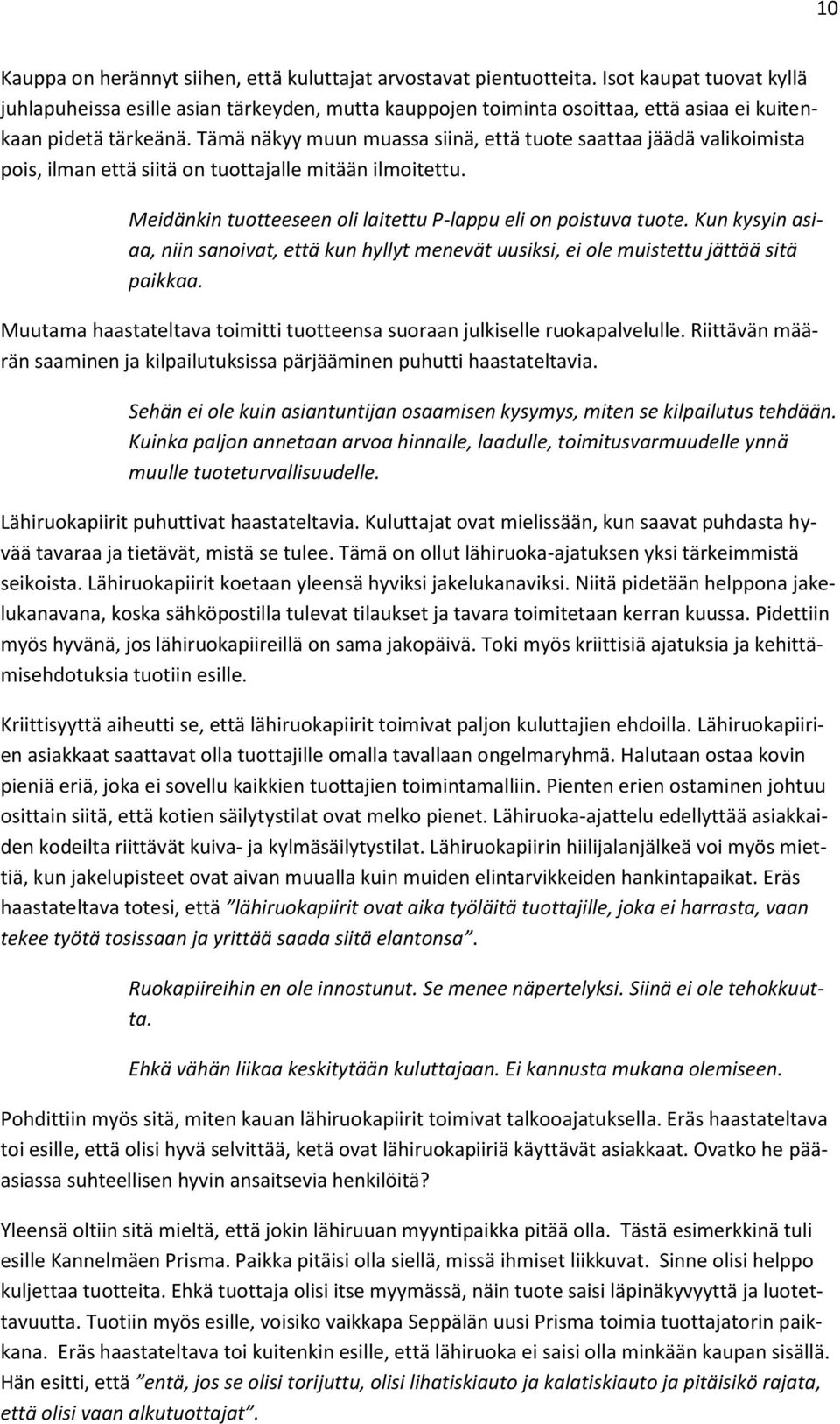 Tämä näkyy muun muassa siinä, että tuote saattaa jäädä valikoimista pois, ilman että siitä on tuottajalle mitään ilmoitettu. Meidänkin tuotteeseen oli laitettu P-lappu eli on poistuva tuote.