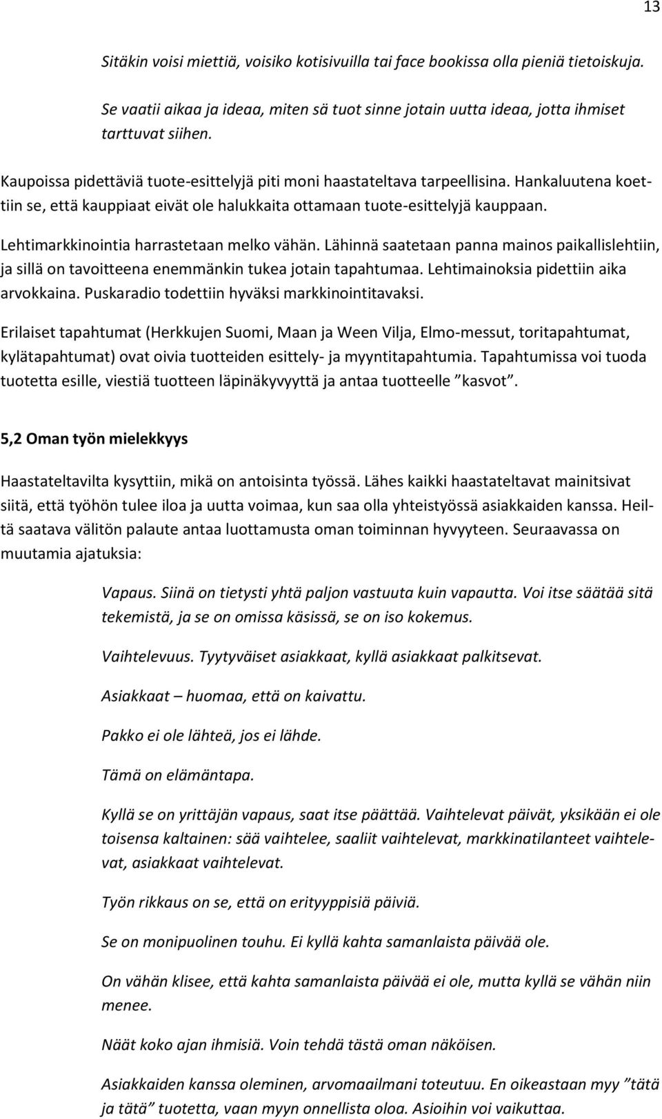 Lehtimarkkinointia harrastetaan melko vähän. Lähinnä saatetaan panna mainos paikallislehtiin, ja sillä on tavoitteena enemmänkin tukea jotain tapahtumaa. Lehtimainoksia pidettiin aika arvokkaina.