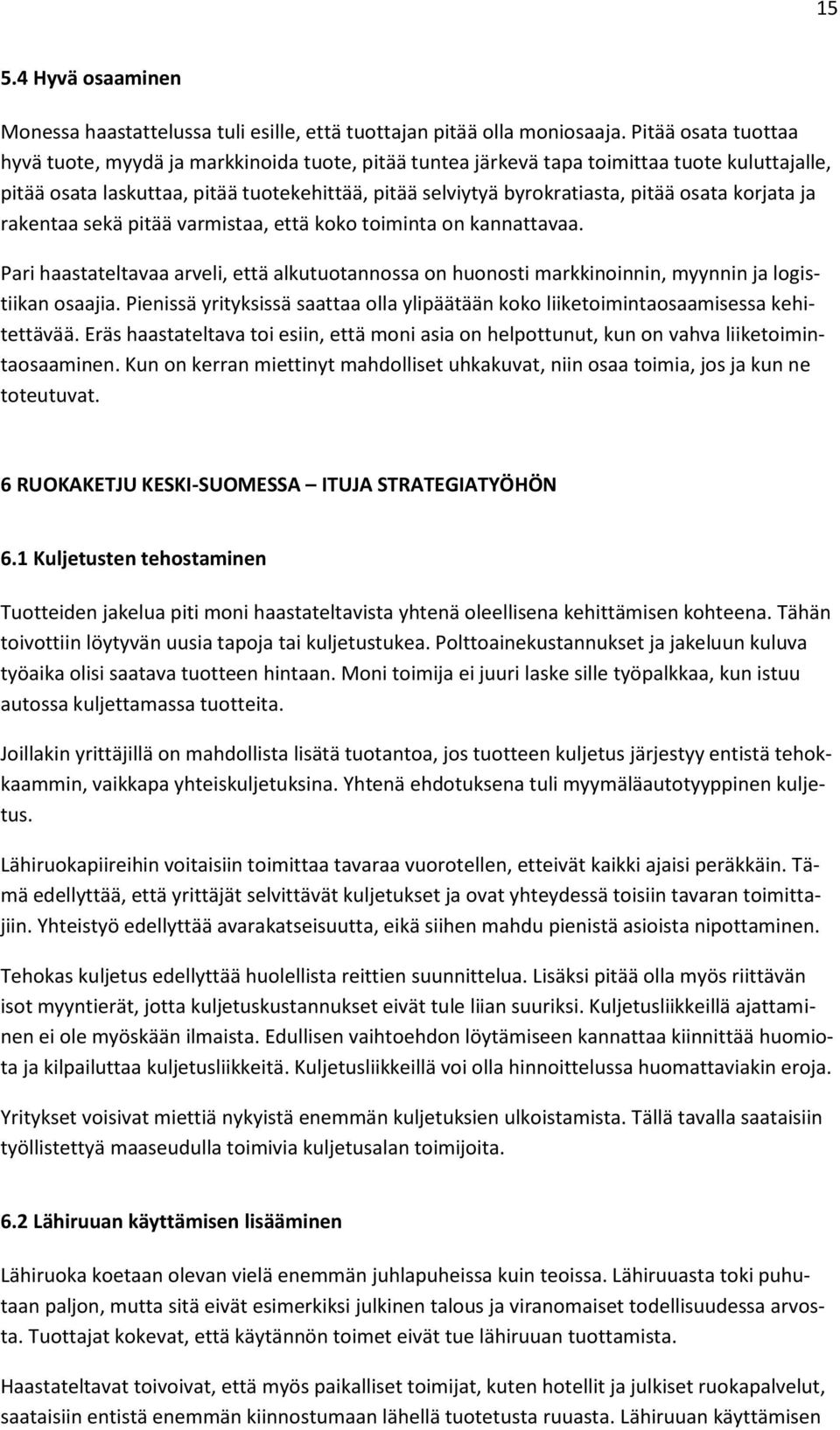 osata korjata ja rakentaa sekä pitää varmistaa, että koko toiminta on kannattavaa. Pari haastateltavaa arveli, että alkutuotannossa on huonosti markkinoinnin, myynnin ja logistiikan osaajia.