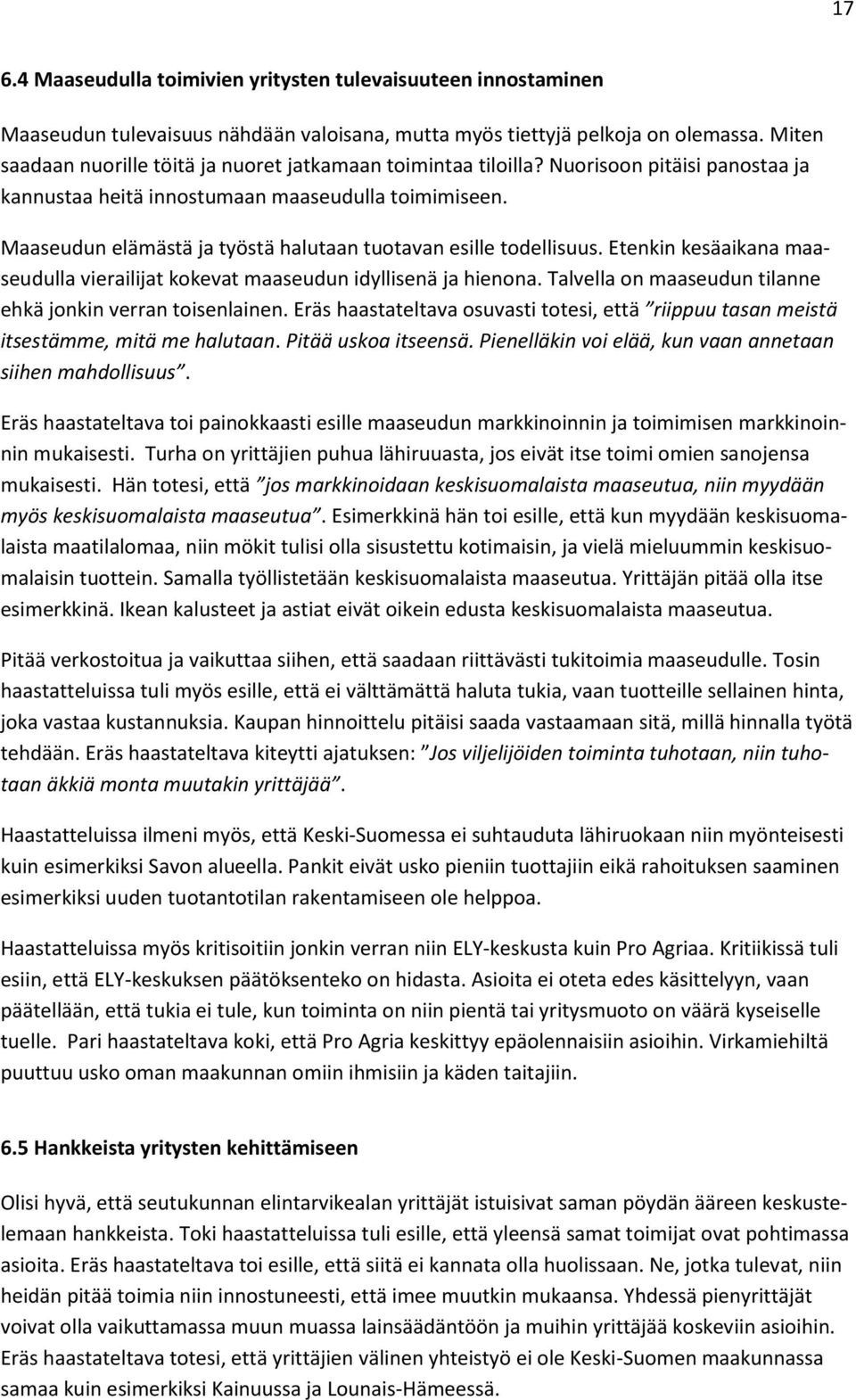 Maaseudun elämästä ja työstä halutaan tuotavan esille todellisuus. Etenkin kesäaikana maaseudulla vierailijat kokevat maaseudun idyllisenä ja hienona.