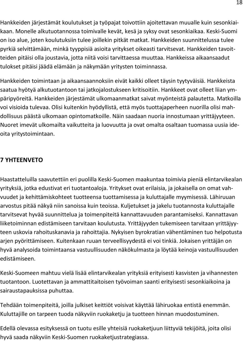 Hankkeiden tavoitteiden pitäisi olla joustavia, jotta niitä voisi tarvittaessa muuttaa. Hankkeissa aikaansaadut tulokset pitäisi jäädä elämään ja näkymään yritysten toiminnassa.