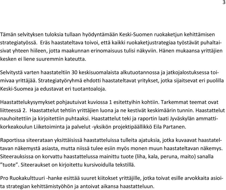 Hänen mukaansa yrittäjien kesken ei liene suuremmin kateutta. Selvitystä varten haastateltiin 30 keskisuomalaista alkutuotannossa ja jatkojalostuksessa toimivaa yrittäjää.