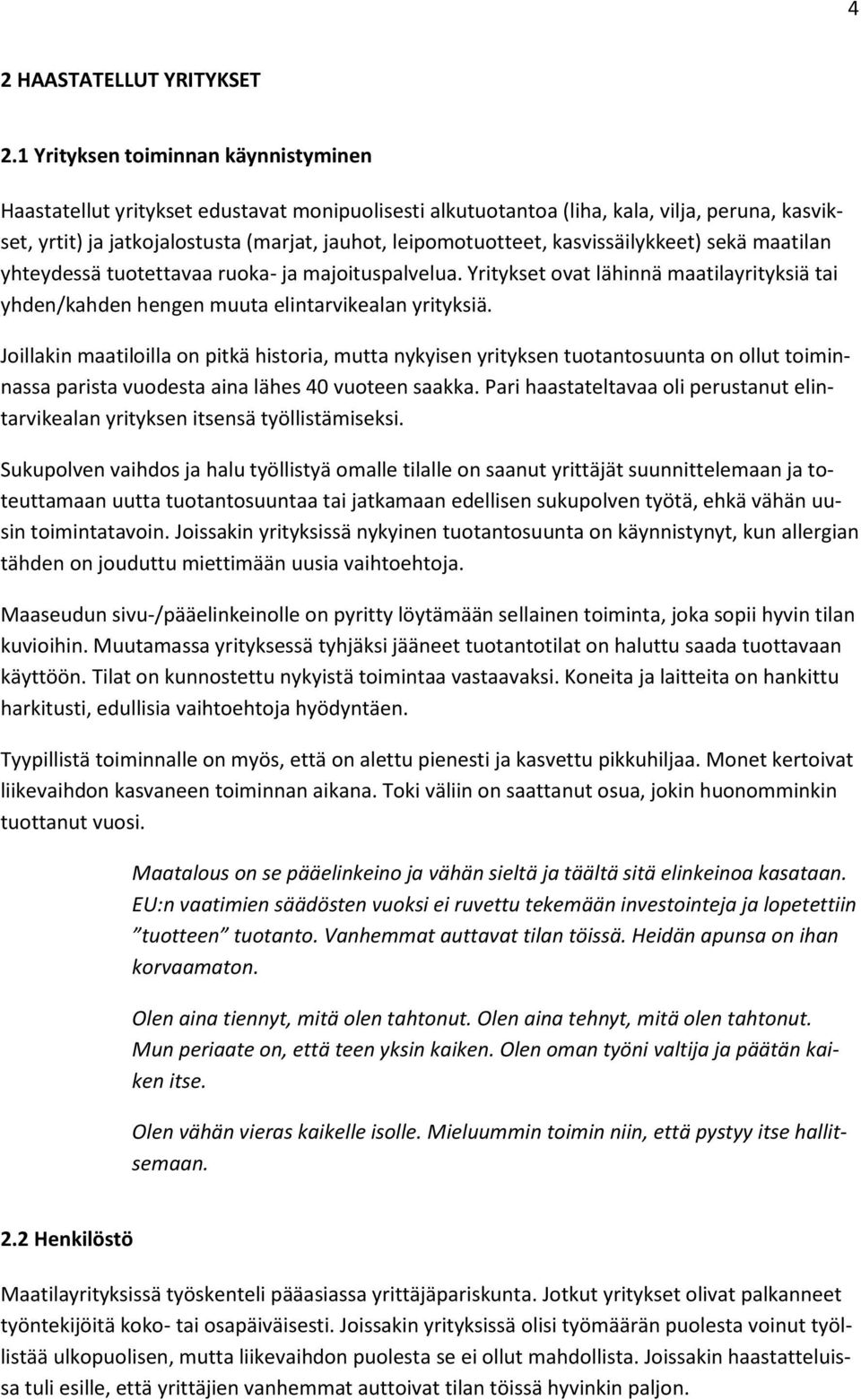 kasvissäilykkeet) sekä maatilan yhteydessä tuotettavaa ruoka- ja majoituspalvelua. Yritykset ovat lähinnä maatilayrityksiä tai yhden/kahden hengen muuta elintarvikealan yrityksiä.