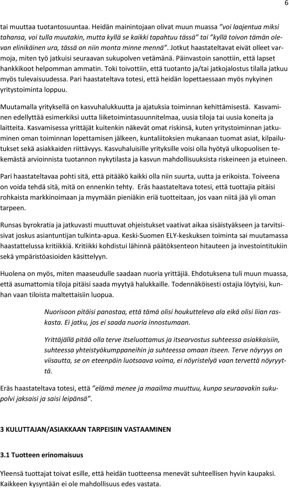 mennä. Jotkut haastateltavat eivät olleet varmoja, miten työ jatkuisi seuraavan sukupolven vetämänä. Päinvastoin sanottiin, että lapset hankkikoot helpomman ammatin.