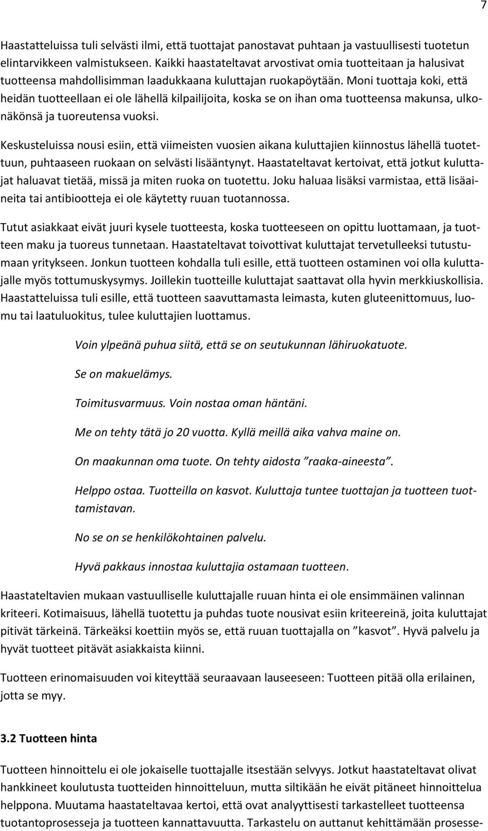 Moni tuottaja koki, että heidän tuotteellaan ei ole lähellä kilpailijoita, koska se on ihan oma tuotteensa makunsa, ulkonäkönsä ja tuoreutensa vuoksi.