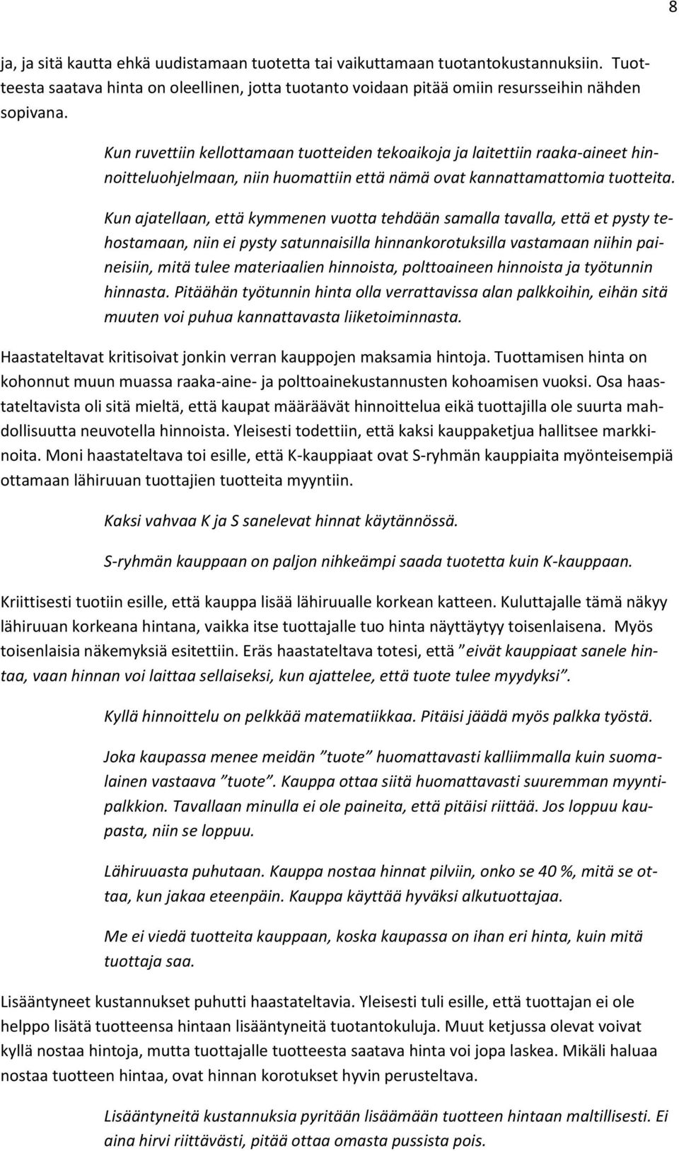 Kun ajatellaan, että kymmenen vuotta tehdään samalla tavalla, että et pysty tehostamaan, niin ei pysty satunnaisilla hinnankorotuksilla vastamaan niihin paineisiin, mitä tulee materiaalien hinnoista,