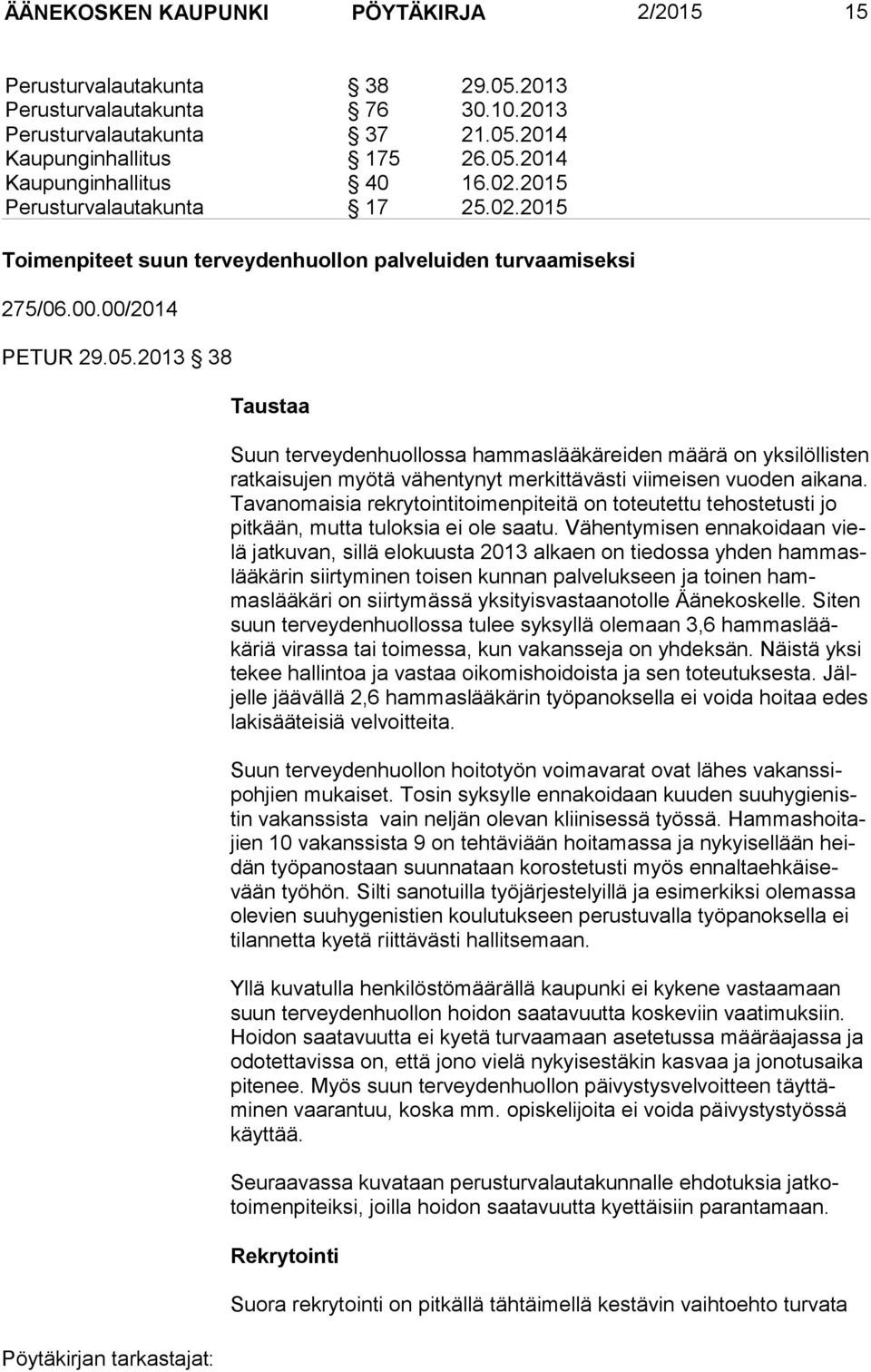 2013 38 Taustaa Suun terveydenhuollossa hammaslääkäreiden määrä on yksilöllis ten ratkaisujen myötä vähentynyt merkittävästi viimeisen vuoden ai kana.