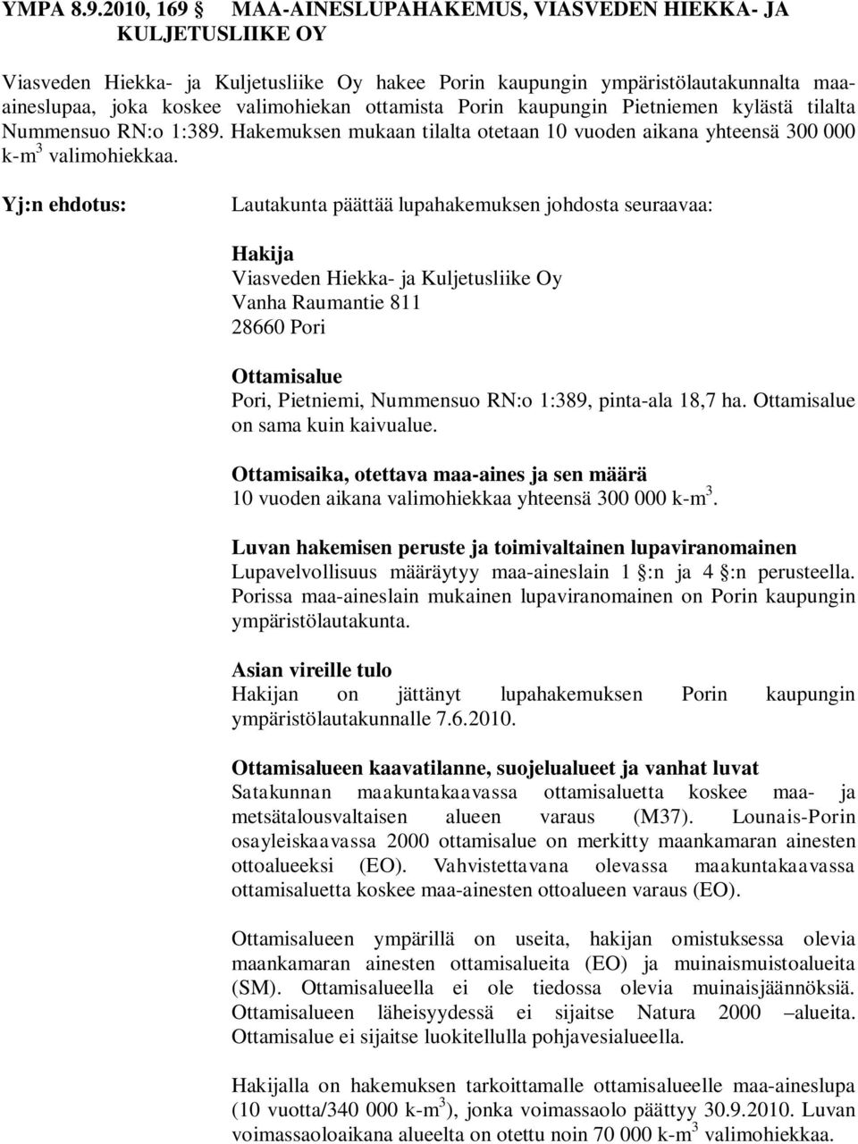 ottamista Porin kaupungin Pietniemen kylästä tilalta Nummensuo RN:o 1:389. Hakemuksen mukaan tilalta otetaan 10 vuoden aikana yhteensä 300 000 k-m 3 valimohiekkaa.