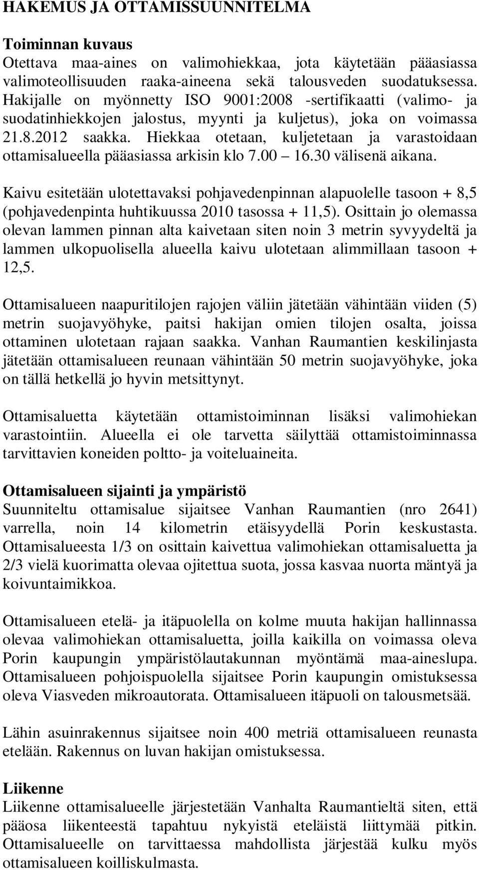 Hiekkaa otetaan, kuljetetaan ja varastoidaan ottamisalueella pääasiassa arkisin klo 7.00 16.30 välisenä aikana.