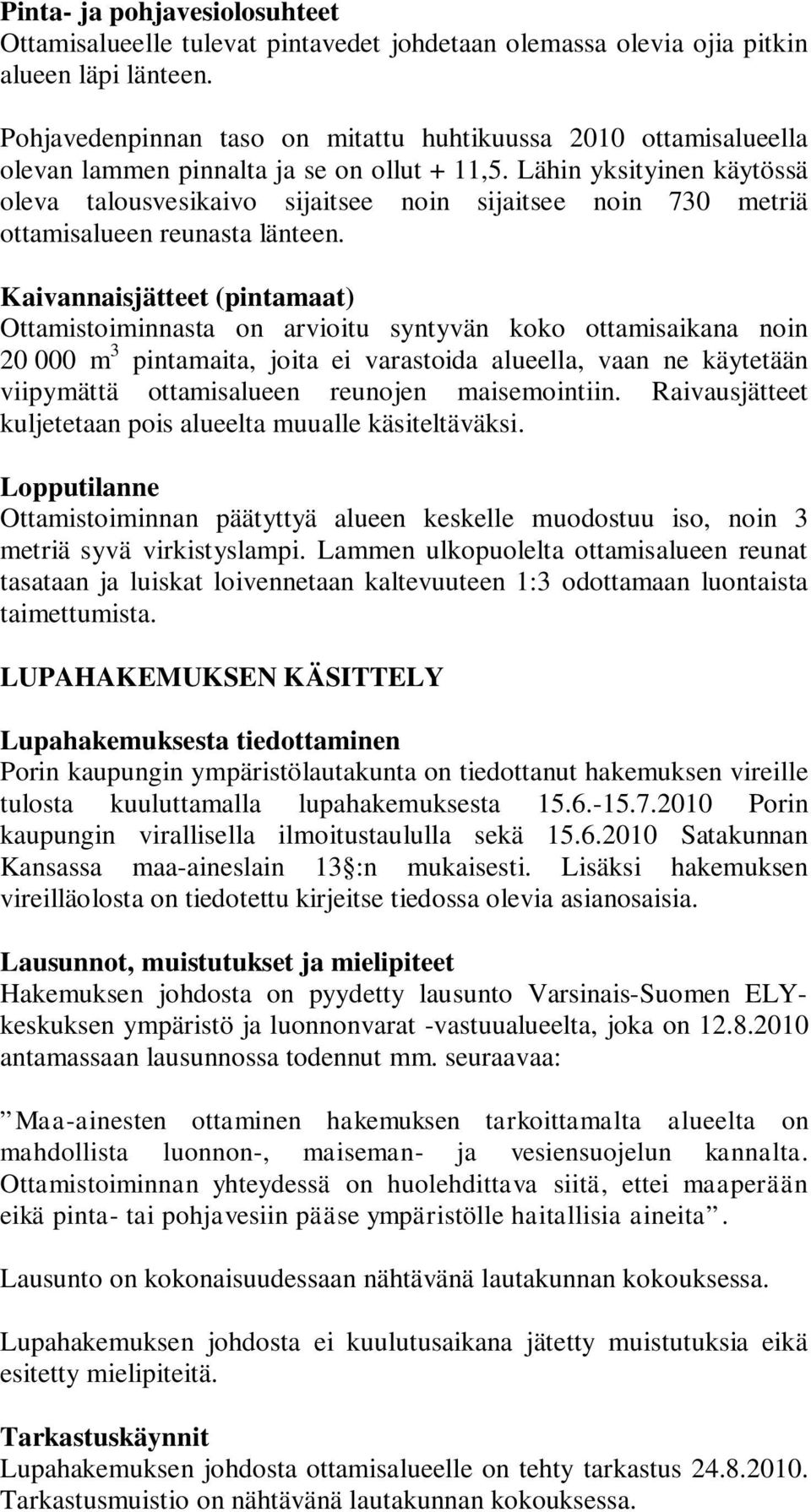 Lähin yksityinen käytössä oleva talousvesikaivo sijaitsee noin sijaitsee noin 730 metriä ottamisalueen reunasta länteen.