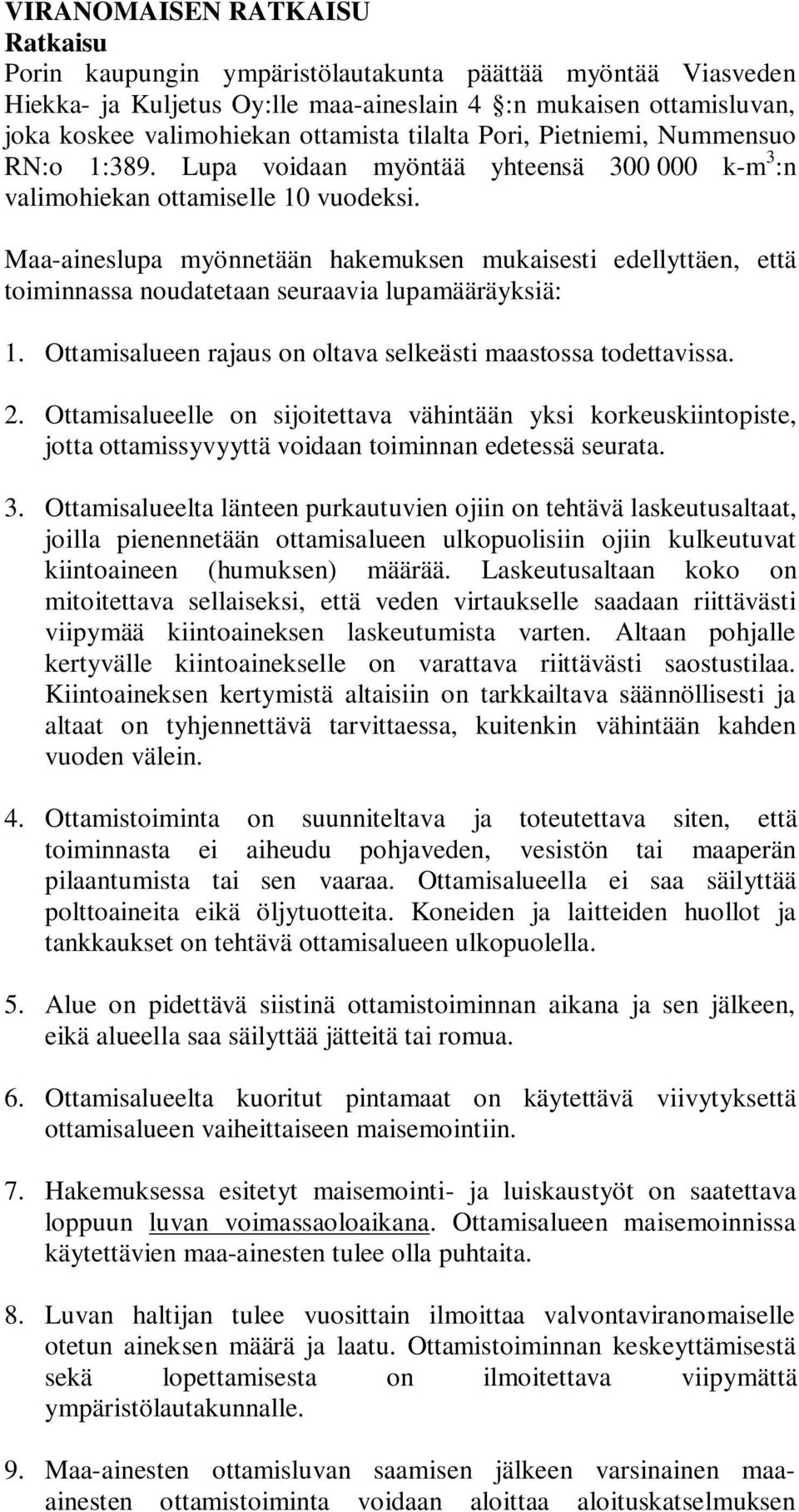 Maa-aineslupa myönnetään hakemuksen mukaisesti edellyttäen, että toiminnassa noudatetaan seuraavia lupamääräyksiä: 1. Ottamisalueen rajaus on oltava selkeästi maastossa todettavissa. 2.