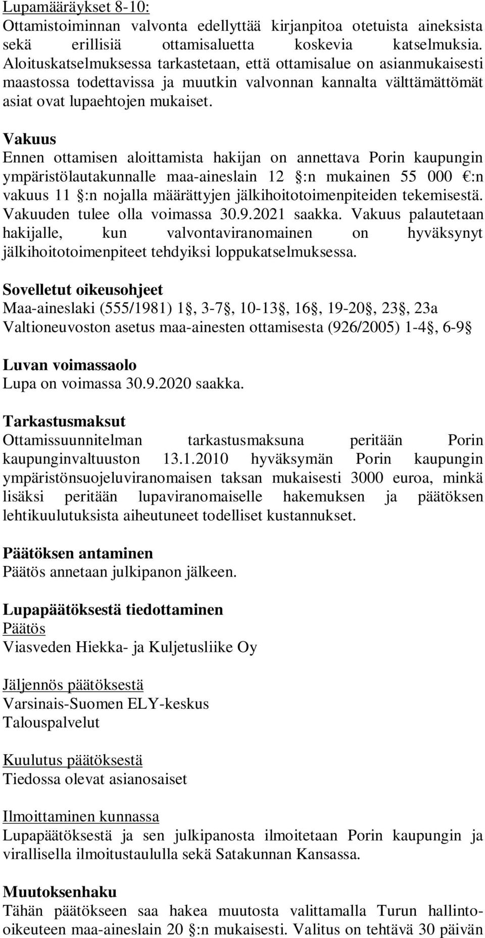 Vakuus Ennen ottamisen aloittamista hakijan on annettava Porin kaupungin ympäristölautakunnalle maa-aineslain 12 :n mukainen 55 000 :n vakuus 11 :n nojalla määrättyjen jälkihoitotoimenpiteiden