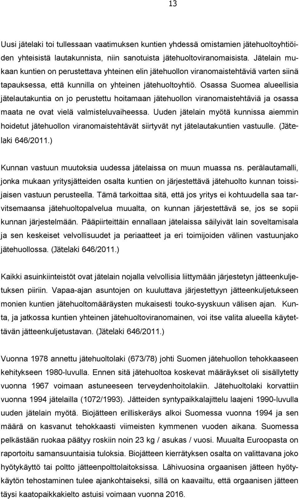 Osassa Suomea alueellisia jätelautakuntia on jo perustettu hoitamaan jätehuollon viranomaistehtäviä ja osassa maata ne ovat vielä valmisteluvaiheessa.