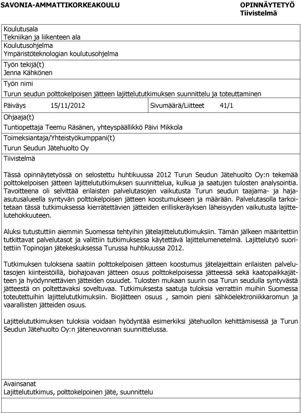 Toimeksiantaja/Yhteistyökumppani(t) Turun Seudun Jätehuolto Oy Tiivistelmä Tässä opinnäytetyössä on selostettu huhtikuussa 2012 Turun Seudun Jätehuolto Oy:n tekemää polttokelpoisen jätteen