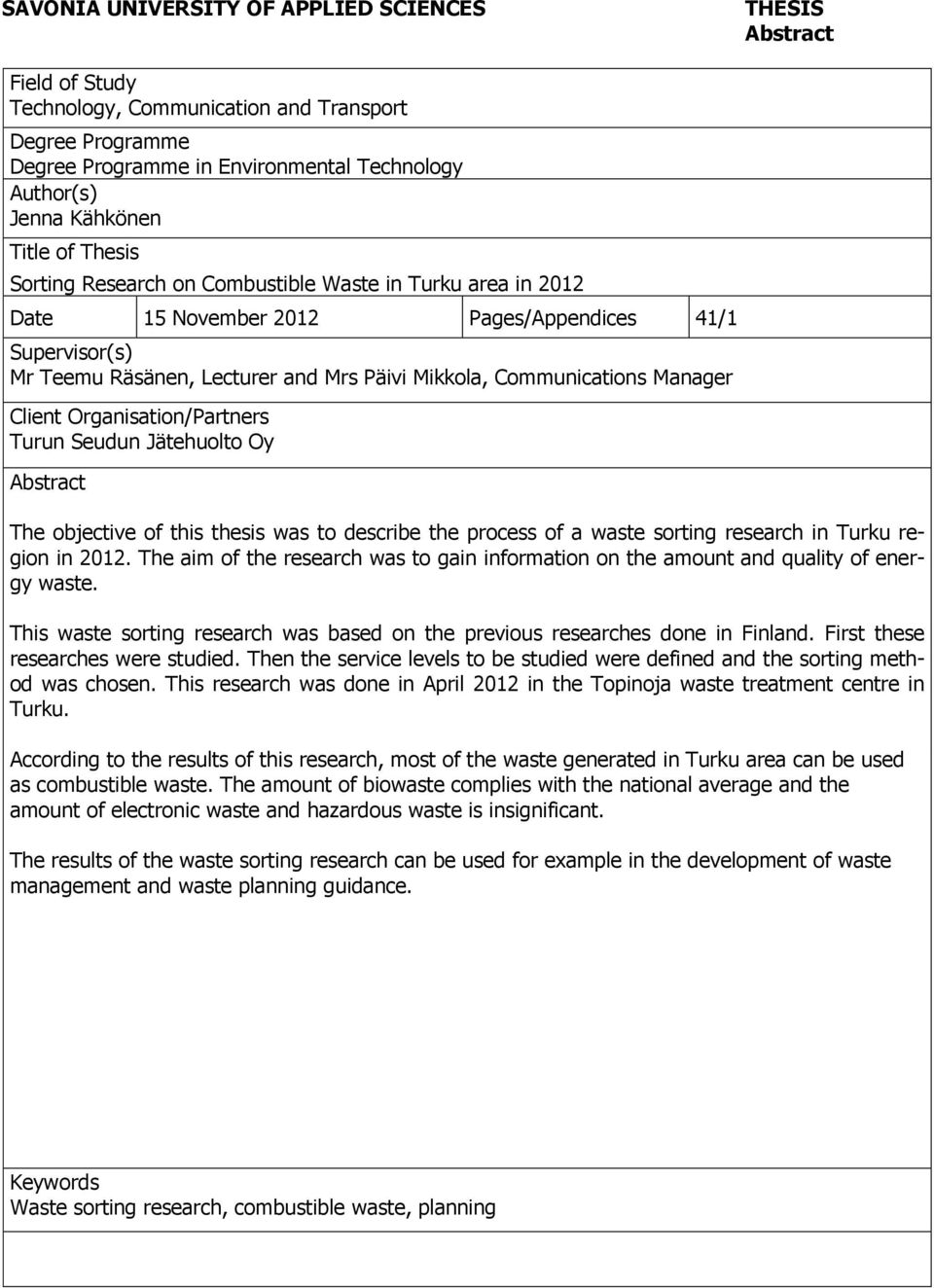 Manager Client Organisation/Partners Turun Seudun Jätehuolto Oy Abstract The objective of this thesis was to describe the process of a waste sorting research in Turku region in 2012.