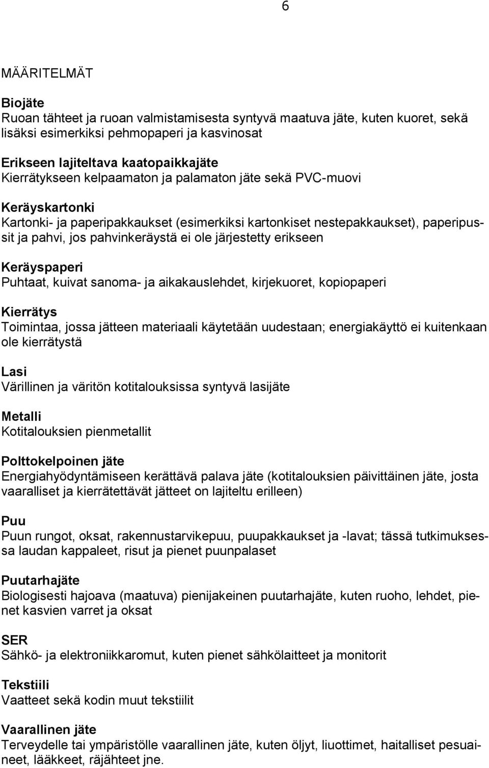 erikseen Keräyspaperi Puhtaat, kuivat sanoma- ja aikakauslehdet, kirjekuoret, kopiopaperi Kierrätys Toimintaa, jossa jätteen materiaali käytetään uudestaan; energiakäyttö ei kuitenkaan ole