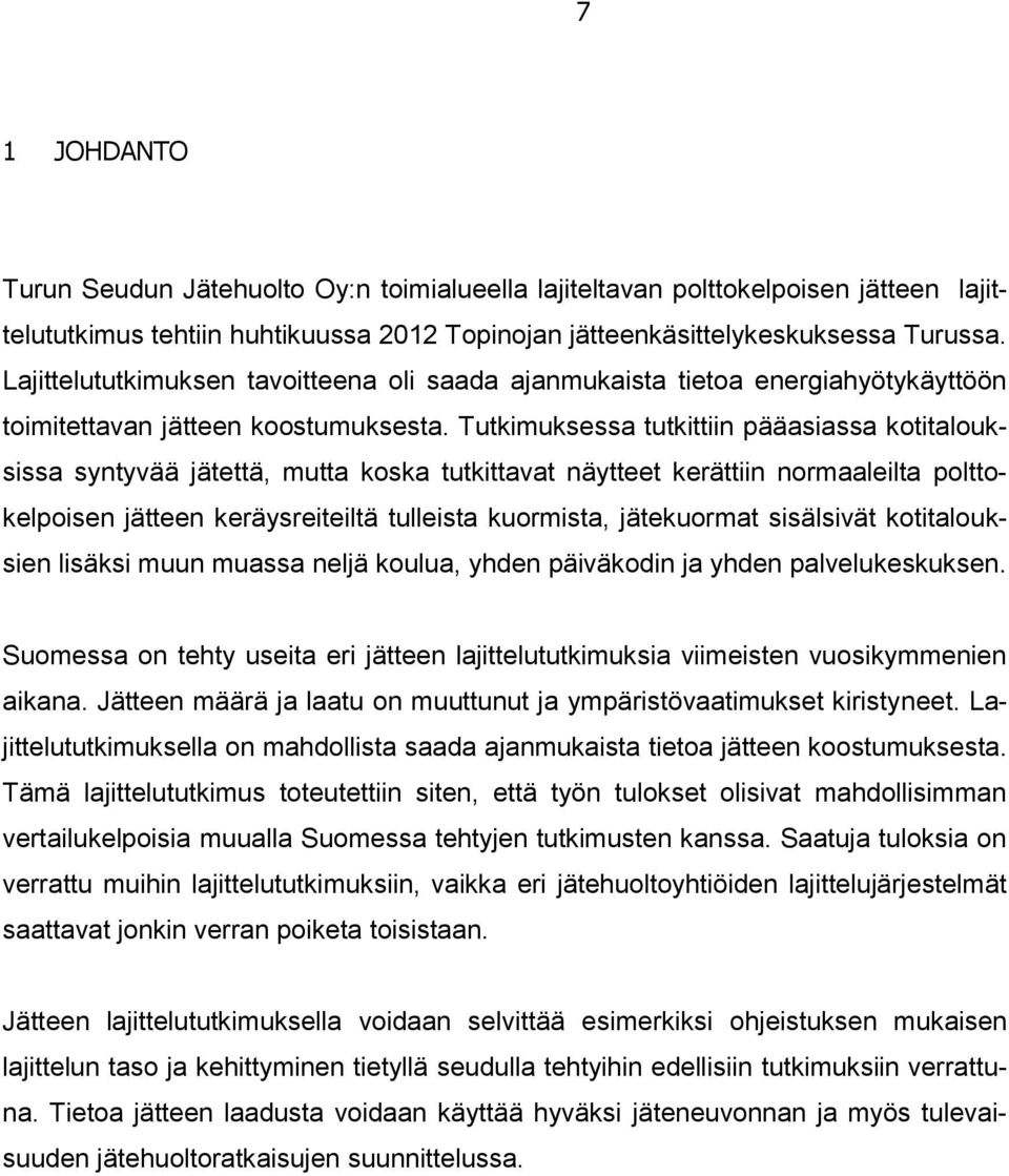 Tutkimuksessa tutkittiin pääasiassa kotitalouksissa syntyvää jätettä, mutta koska tutkittavat näytteet kerättiin normaaleilta polttokelpoisen jätteen keräysreiteiltä tulleista kuormista, jätekuormat