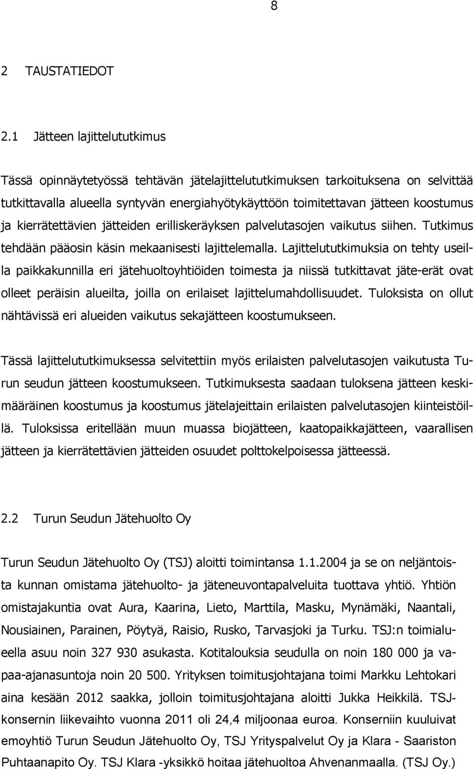 kierrätettävien jätteiden erilliskeräyksen palvelutasojen vaikutus siihen. Tutkimus tehdään pääosin käsin mekaanisesti lajittelemalla.