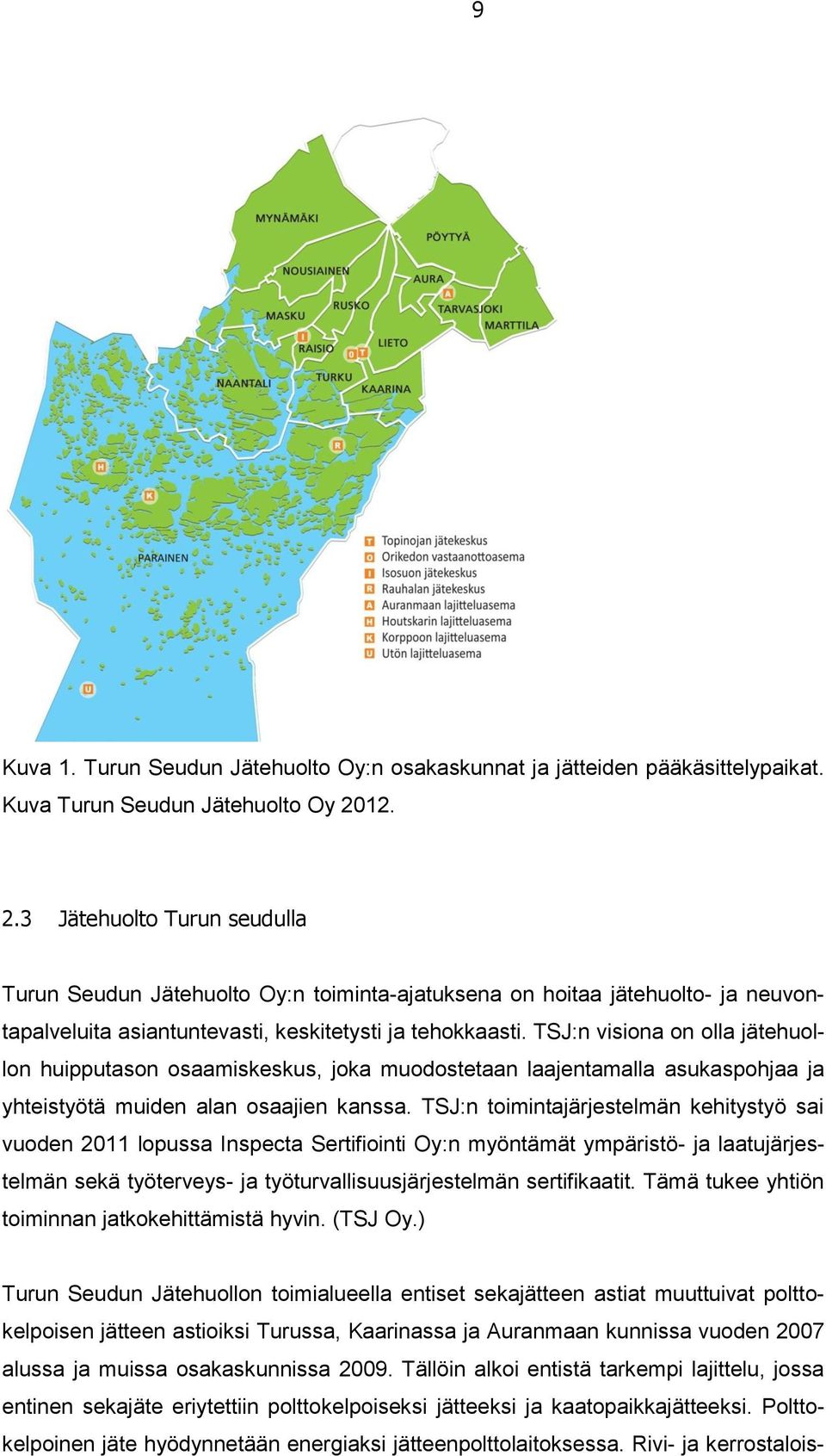 TSJ:n visiona on olla jätehuollon huipputason osaamiskeskus, joka muodostetaan laajentamalla asukaspohjaa ja yhteistyötä muiden alan osaajien kanssa.