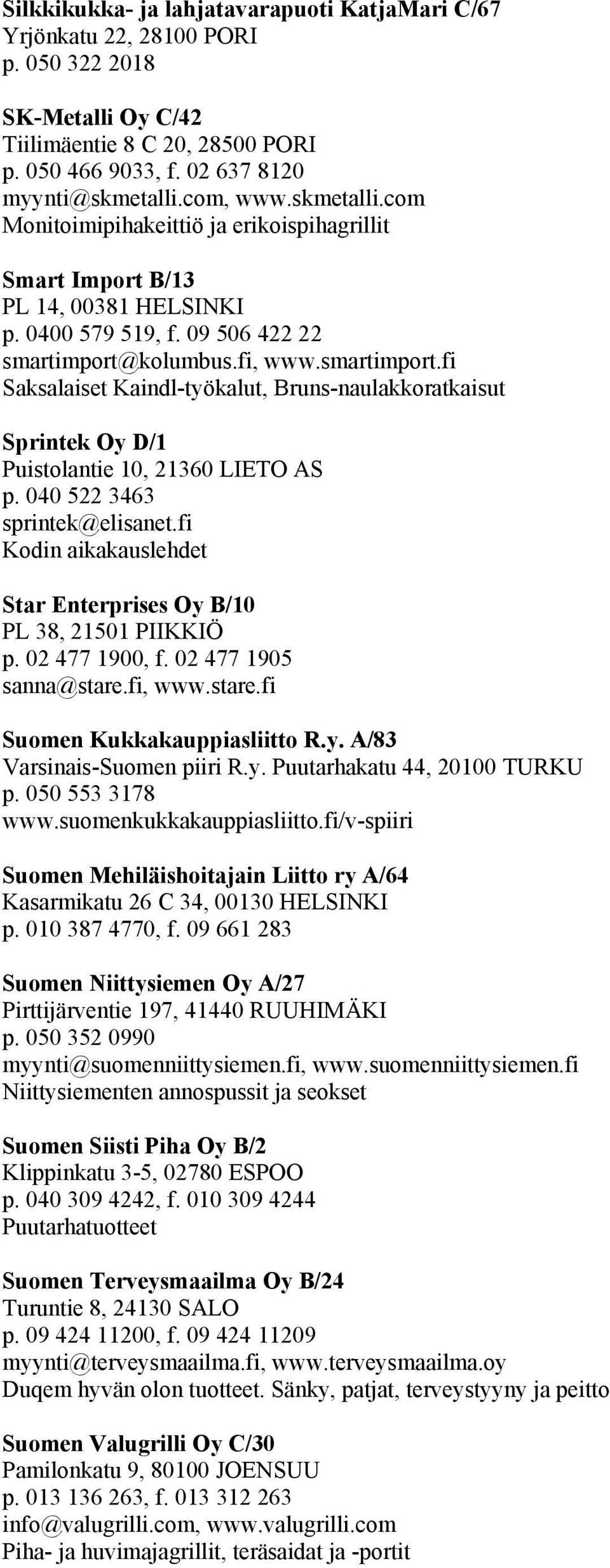 kolumbus.fi, www.smartimport.fi Saksalaiset Kaindl-työkalut, Bruns-naulakkoratkaisut Sprintek Oy D/1 Puistolantie 10, 21360 LIETO AS p. 040 522 3463 sprintek@elisanet.