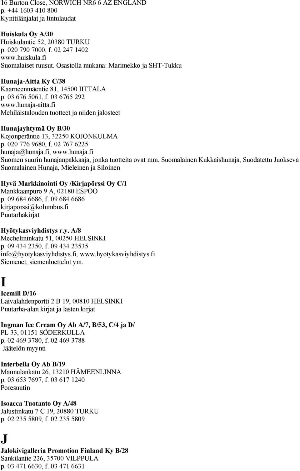 fi Mehiläistalouden tuotteet ja niiden jalosteet Hunajayhtymä Oy B/30 Kojonperäntie 13, 32250 KOJONKULMA p. 020 776 9680, f. 02 767 6225 hunaja@