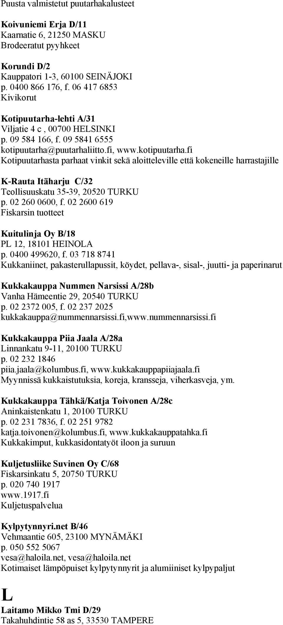 puutarhaliitto.fi, www.kotipuutarha.fi Kotipuutarhasta parhaat vinkit sekä aloitteleville että kokeneille harrastajille K-Rauta Itäharju C/32 Teollisuuskatu 35-39, 20520 TURKU p. 02 260 0600, f.