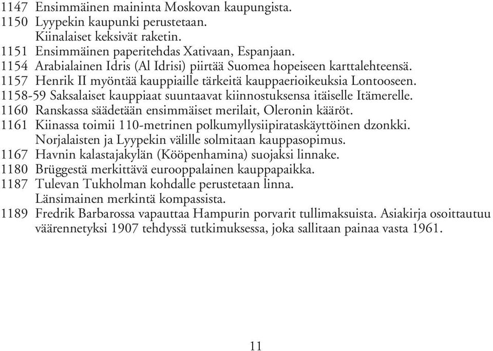 1158-59 Saksalaiset kauppiaat suuntaavat kiinnostuksensa itäiselle Itämerelle. 1160 Ranskassa säädetään ensimmäiset merilait, Oleronin kääröt.