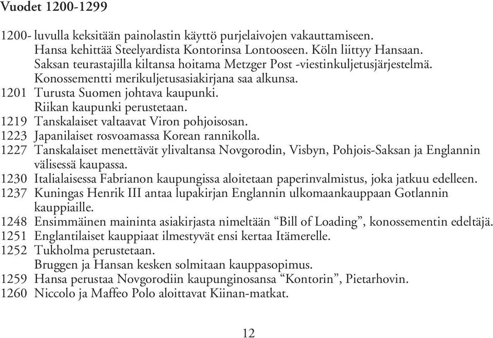 1219 Tanskalaiset valtaavat Viron pohjoisosan. 1223 Japanilaiset rosvoamassa Korean rannikolla.