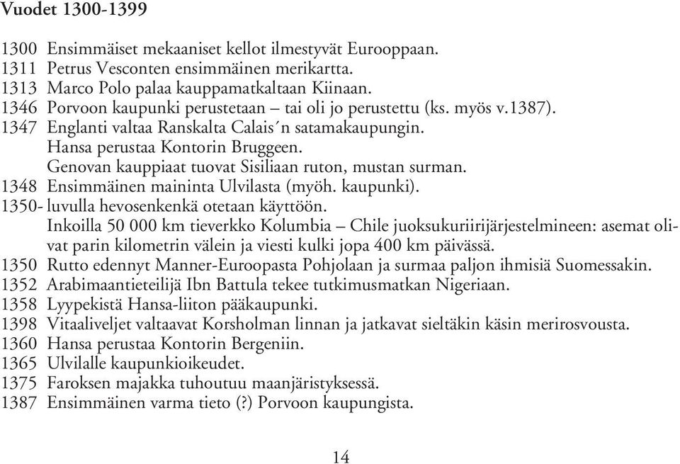 Genovan kauppiaat tuovat Sisiliaan ruton, mustan surman. 1348 Ensimmäinen maininta Ulvilasta (myöh. kaupunki). 1350- luvulla hevosenkenkä otetaan käyttöön.