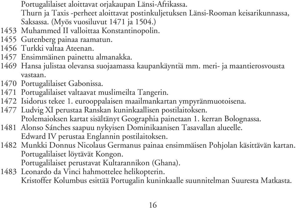 1469 Hansa julistaa olevansa suojaamassa kaupankäyntiä mm. meri- ja maantierosvousta vastaan. 1470 Portugalilaiset Gabonissa. 1471 Portugalilaiset valtaavat muslimeilta Tangerin.