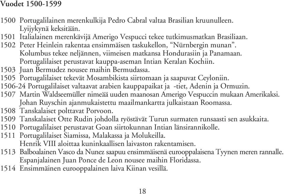 Portugalilaiset perustavat kauppa-aseman Intian Keralan Kochiin. 1503 Juan Bermudez nousee maihin Bermudassa. 1505 Portugalilaiset tekevät Mosambikista siirtomaan ja saapuvat Ceyloniin.