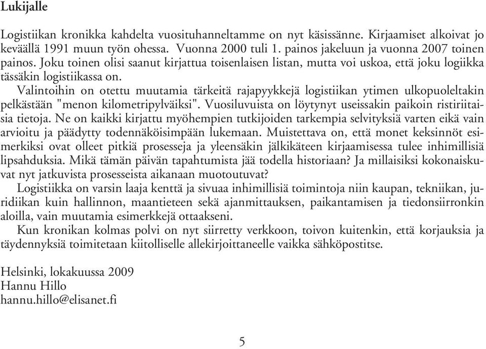 Valintoihin on otettu muutamia tärkeitä rajapyykkejä logistiikan ytimen ulkopuoleltakin pelkästään "menon kilometripylväiksi". Vuosiluvuista on löytynyt useissakin paikoin ristiriitaisia tietoja.