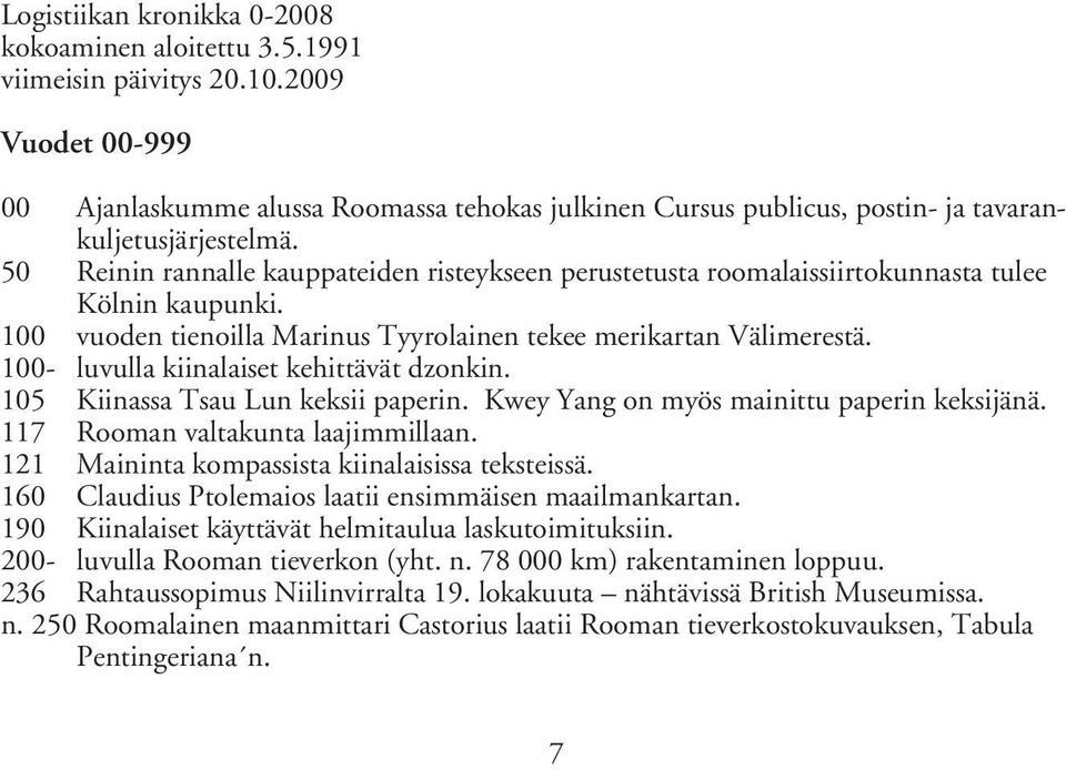 50 Reinin rannalle kauppateiden risteykseen perustetusta roomalaissiirtokunnasta tulee Kölnin kaupunki. 100 vuoden tienoilla Marinus Tyyrolainen tekee merikartan Välimerestä.