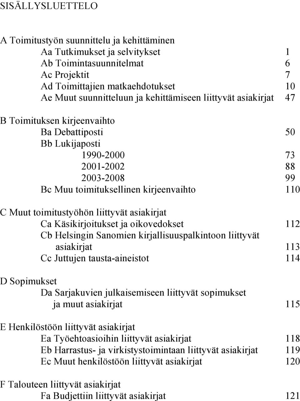 toimitustyöhön liittyvät asiakirjat Ca Käsikirjoitukset ja oikovedokset 112 Cb Helsingin Sanomien kirjallisuuspalkintoon liittyvät asiakirjat 113 Cc Juttujen tausta-aineistot 114 D Sopimukset Da