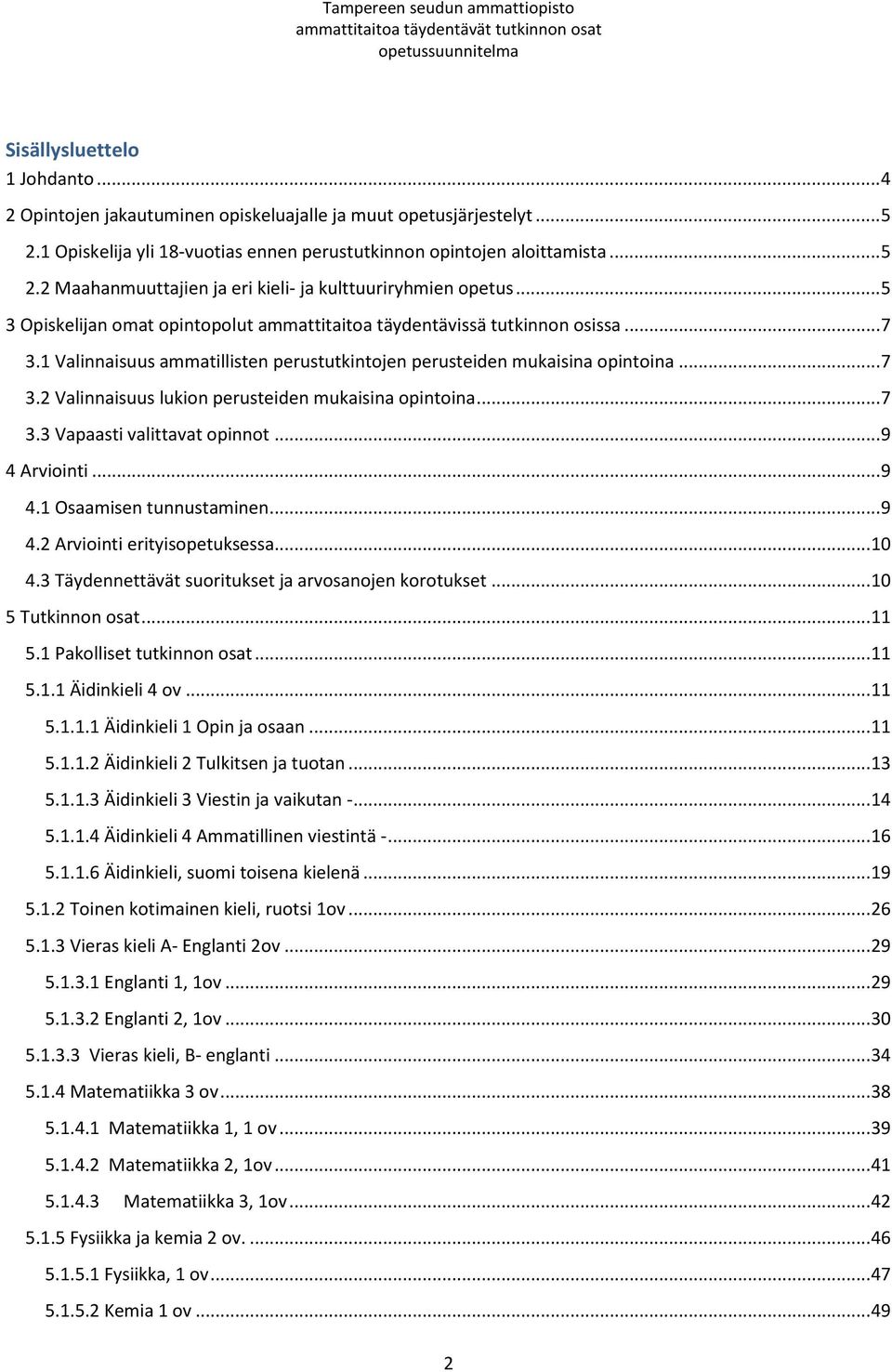 .. 7 3.3 Vapaasti valittavat opinnot... 9 4 Arviointi... 9 4.1 Osaamisen tunnustaminen... 9 4.2 Arviointi erityisopetuksessa... 10 4.3 Täydennettävät suoritukset ja arvosanojen korotukset.