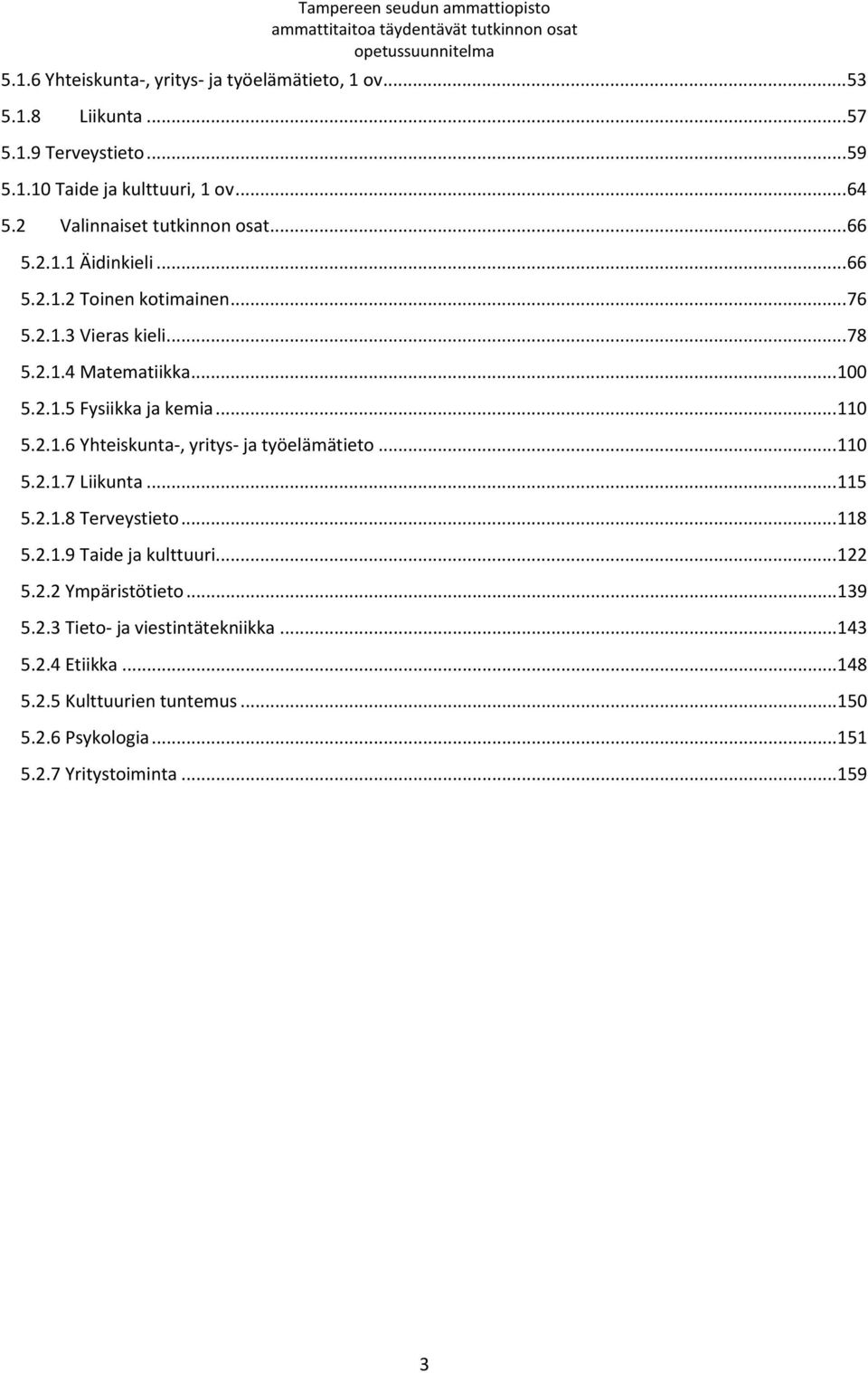 .. 110 5.2.1.6 Yhteiskunta-, yritys- ja työelämätieto... 110 5.2.1.7 Liikunta... 115 5.2.1.8 Terveystieto... 118 5.2.1.9 Taide ja kulttuuri... 122 5.2.2 Ympäristötieto.