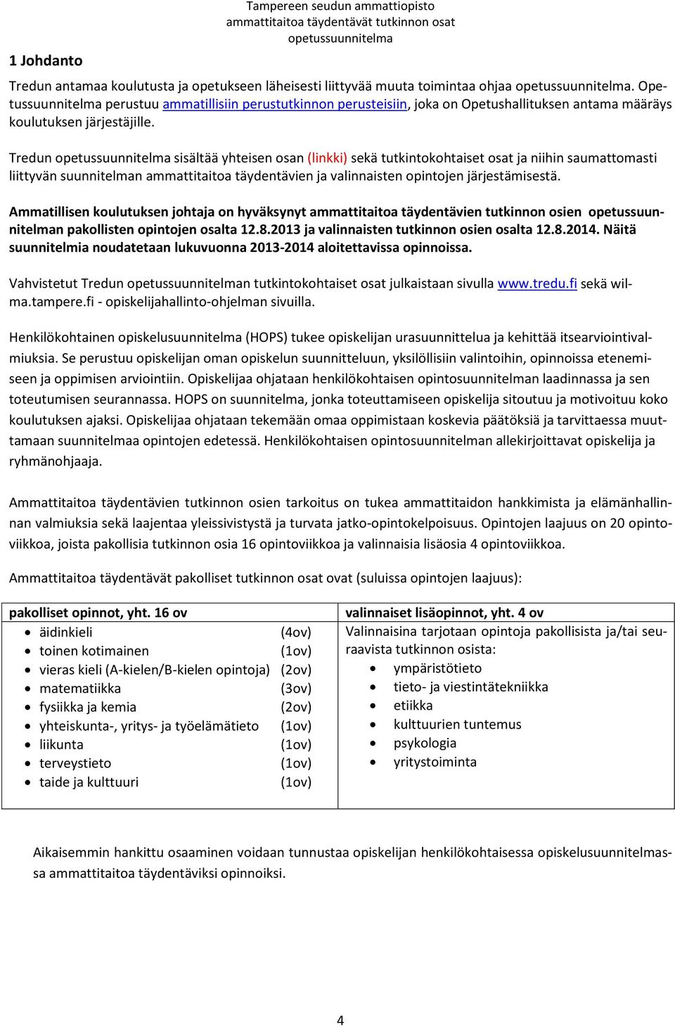 Tredun sisältää yhteisen osan (linkki) sekä tutkintokohtaiset osat ja niihin saumattomasti liittyvän suunnitelman ammattitaitoa täydentävien ja valinnaisten opintojen järjestämisestä.