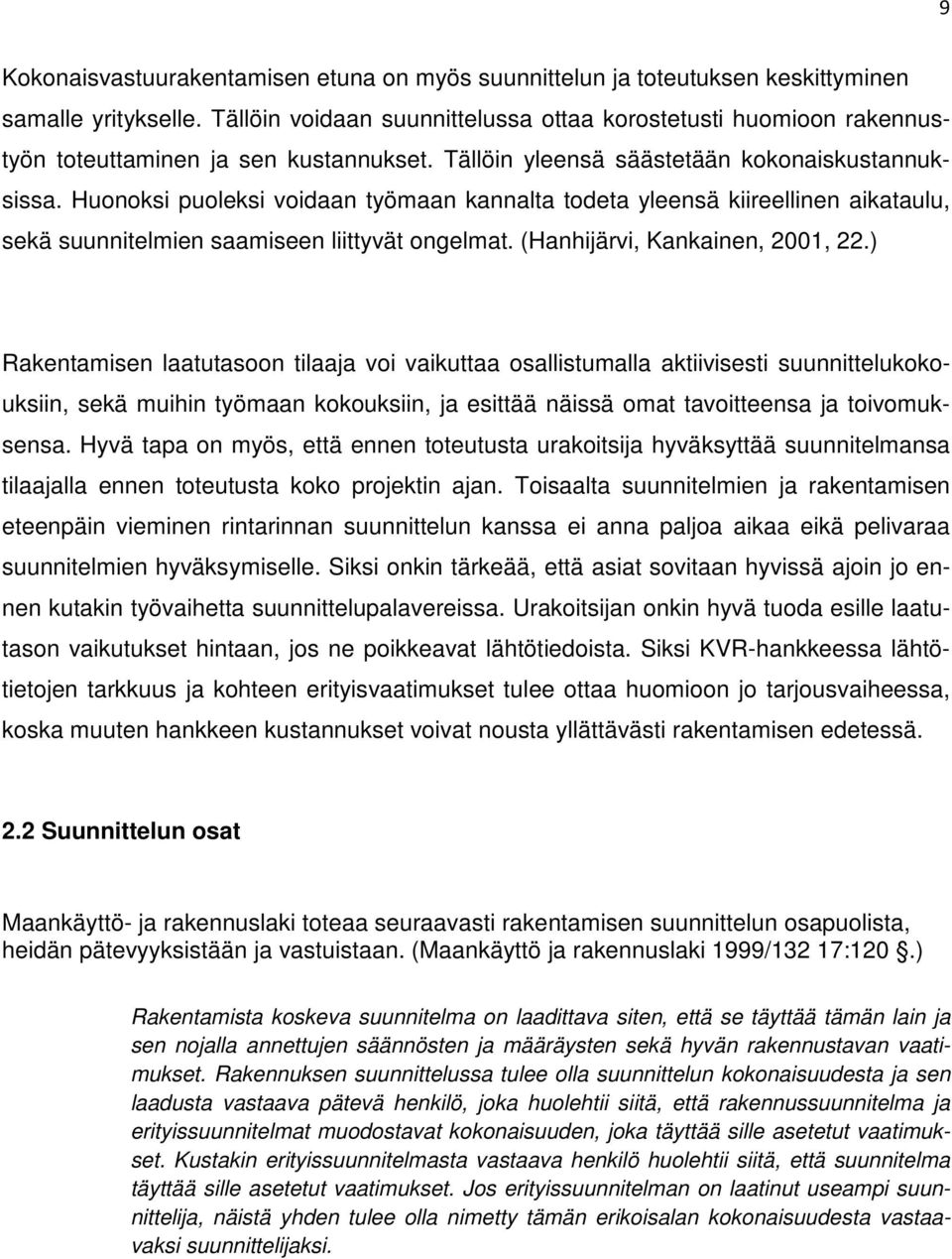 Huonoksi puoleksi voidaan työmaan kannalta todeta yleensä kiireellinen aikataulu, sekä suunnitelmien saamiseen liittyvät ongelmat. (Hanhijärvi, Kankainen, 2001, 22.