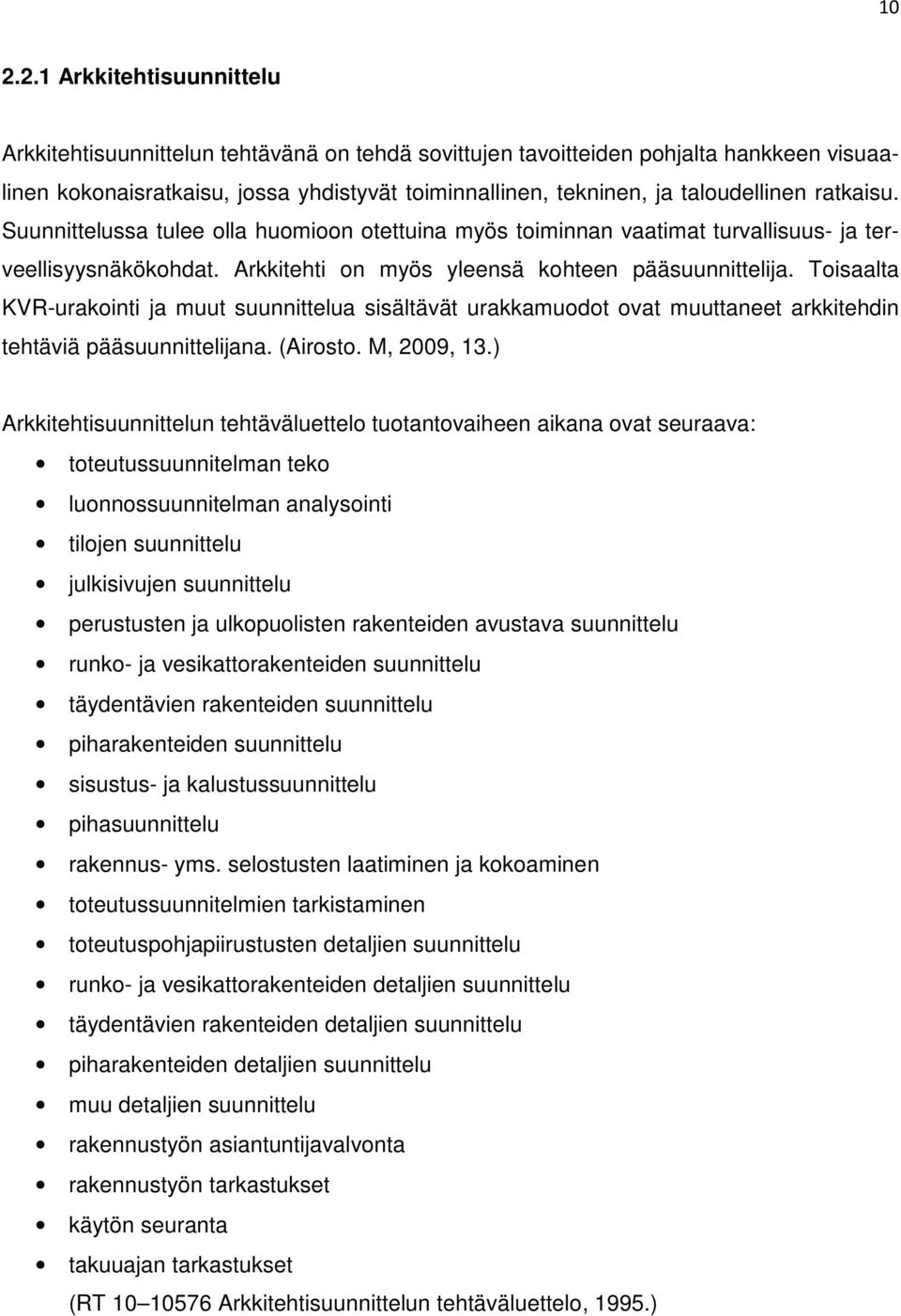 Toisaalta KVR-urakointi ja muut suunnittelua sisältävät urakkamuodot ovat muuttaneet arkkitehdin tehtäviä pääsuunnittelijana. (Airosto. M, 2009, 13.