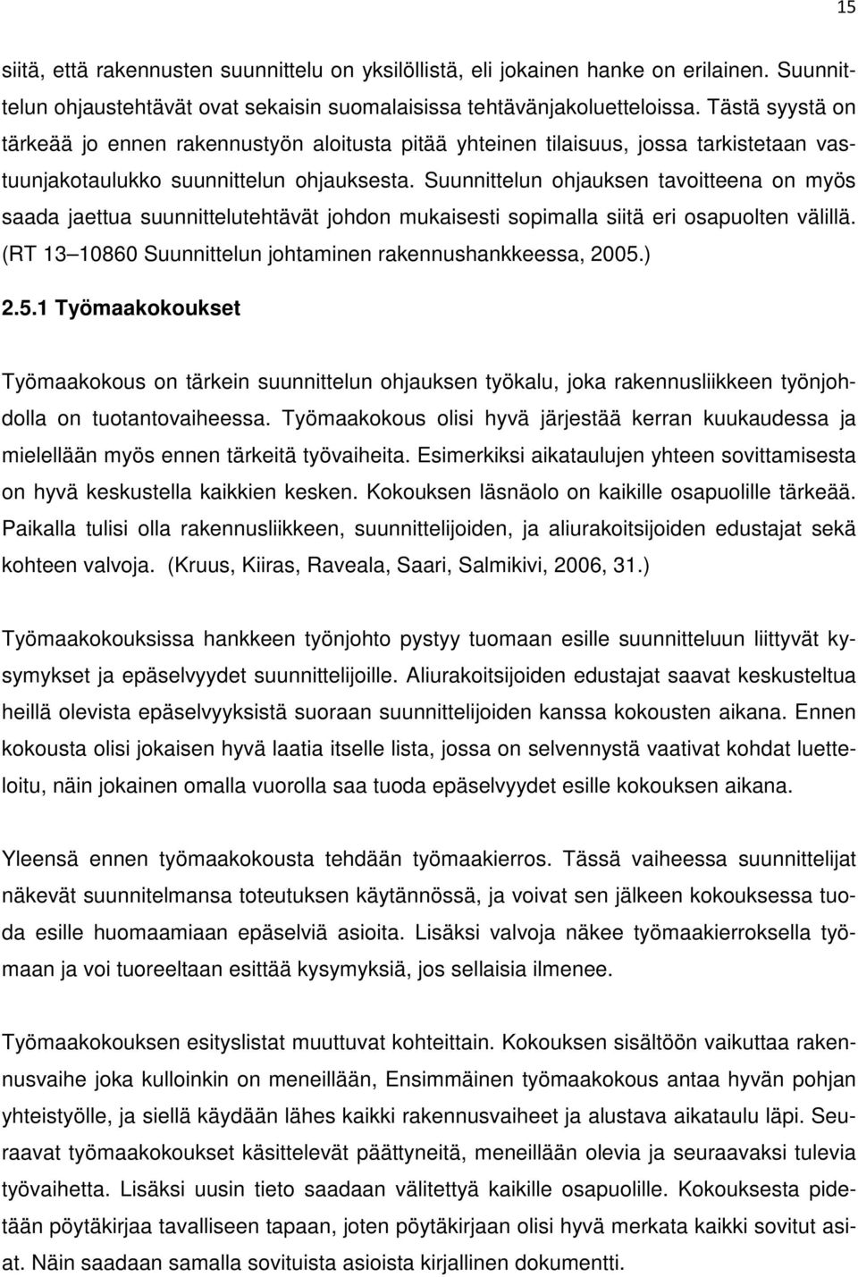 Suunnittelun ohjauksen tavoitteena on myös saada jaettua suunnittelutehtävät johdon mukaisesti sopimalla siitä eri osapuolten välillä. (RT 13 10860 Suunnittelun johtaminen rakennushankkeessa, 2005.