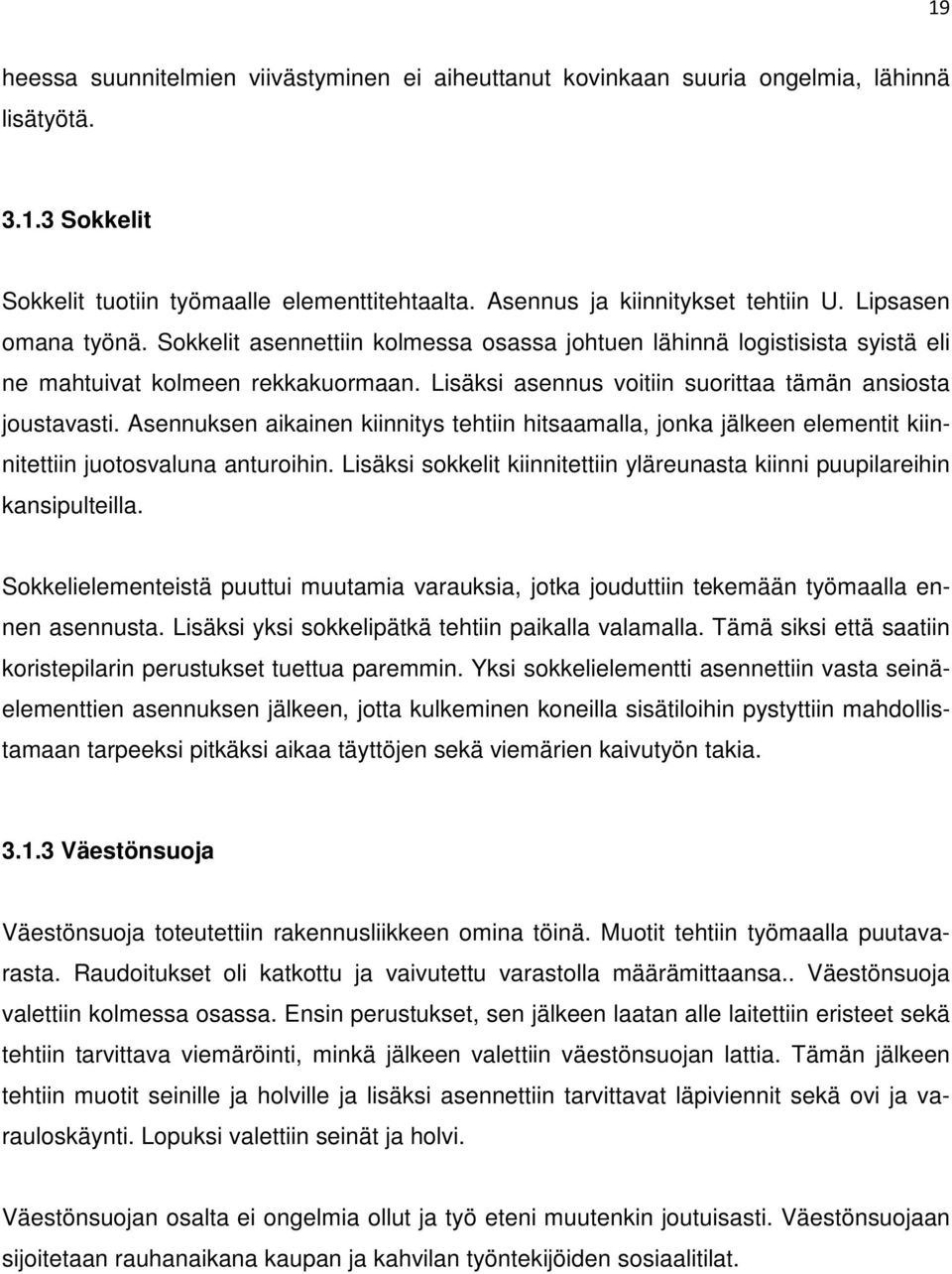 Asennuksen aikainen kiinnitys tehtiin hitsaamalla, jonka jälkeen elementit kiinnitettiin juotosvaluna anturoihin. Lisäksi sokkelit kiinnitettiin yläreunasta kiinni puupilareihin kansipulteilla.