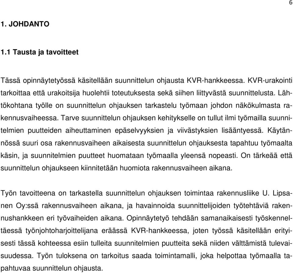 Lähtökohtana työlle on suunnittelun ohjauksen tarkastelu työmaan johdon näkökulmasta rakennusvaiheessa.